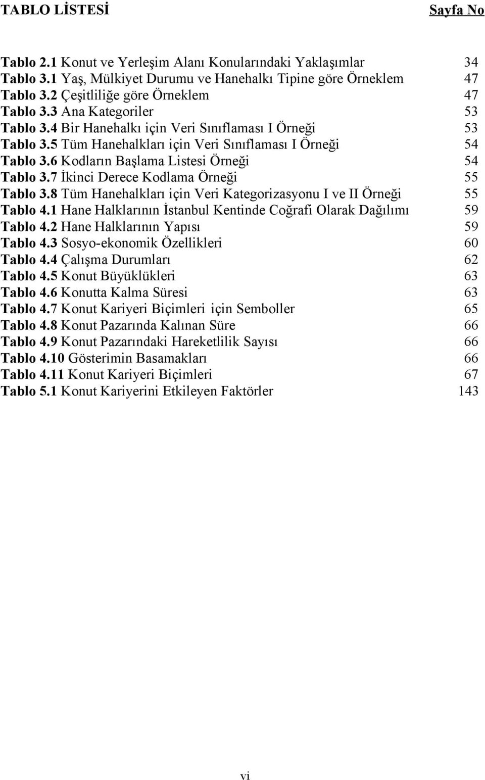 6 Kodların Başlama Listesi Örneği 54 Tablo 3.7 İkinci Derece Kodlama Örneği 55 Tablo 3.8 Tüm Hanehalkları için Veri Kategorizasyonu I ve II Örneği 55 Tablo 4.