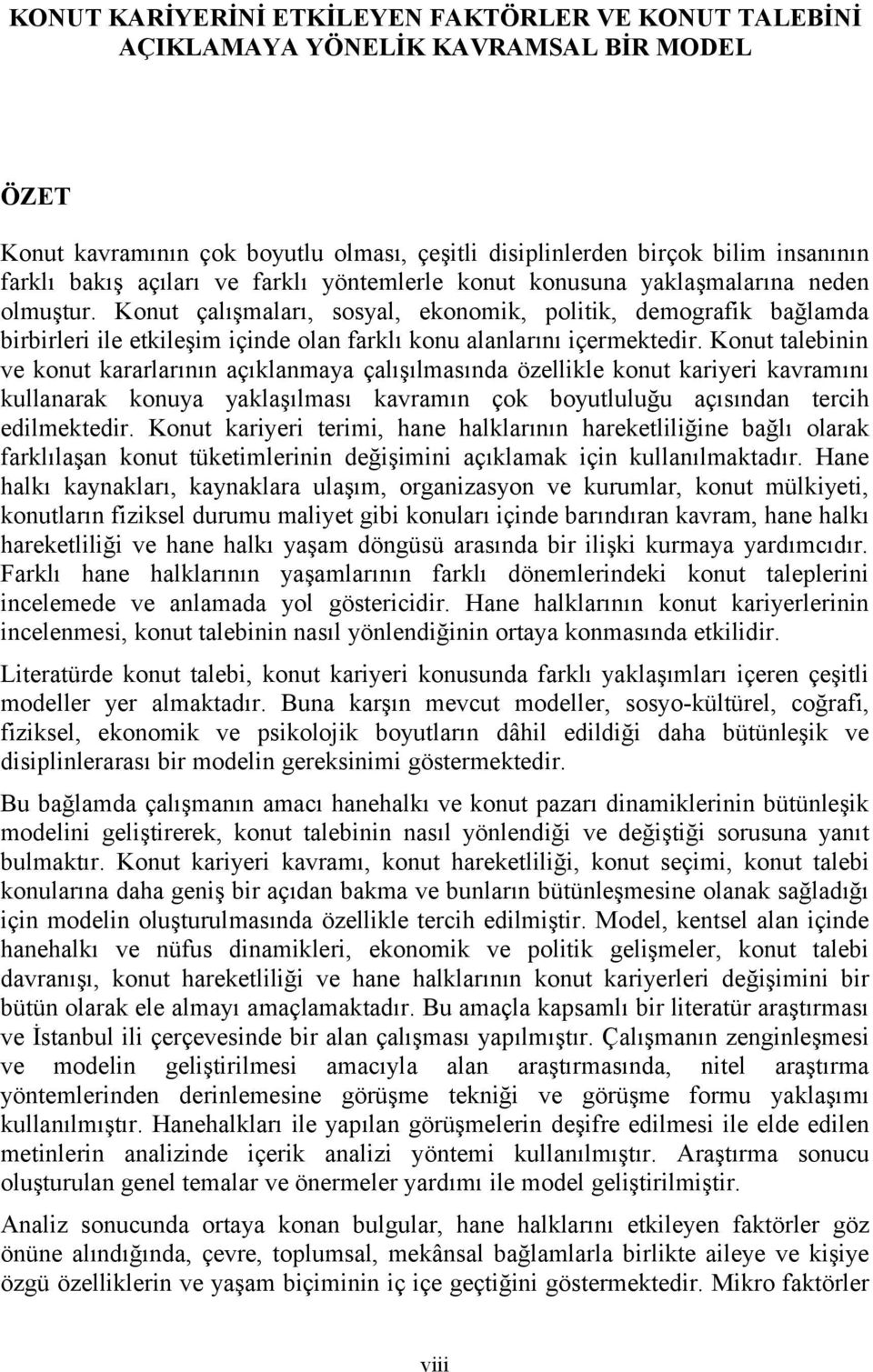 Konut çalışmaları, sosyal, ekonomik, politik, demografik bağlamda birbirleri ile etkileşim içinde olan farklı konu alanlarını içermektedir.