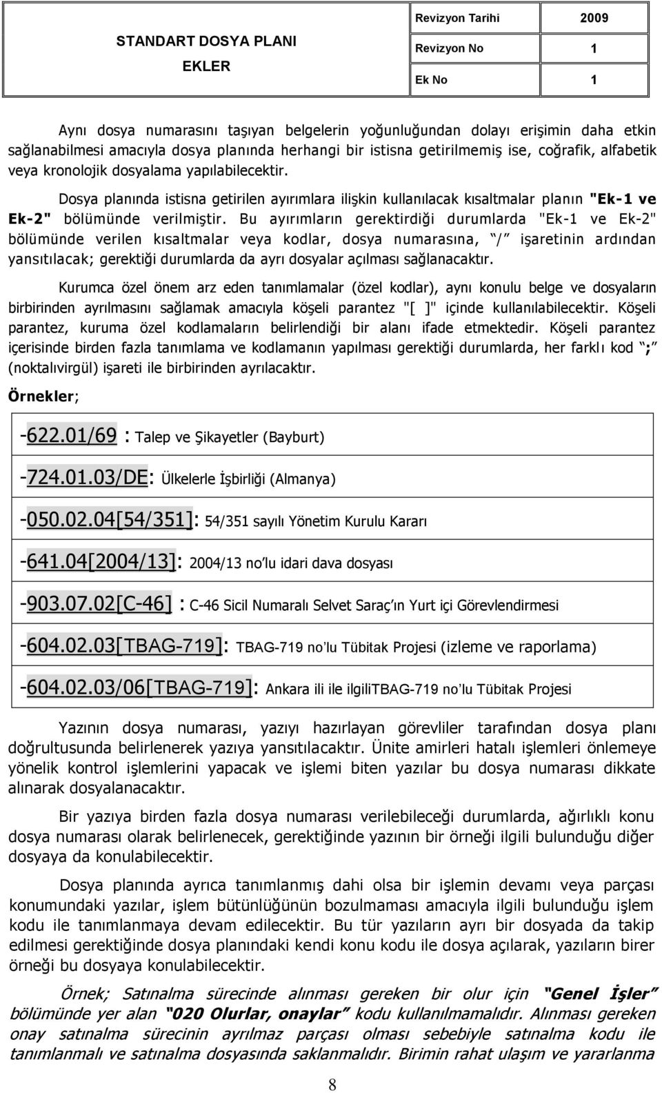 Bu ayırımların gerektirdiği durumlarda "Ek-1 ve Ek-2" bölümünde verilen kısaltmalar veya kodlar, dosya numarasına, / işaretinin ardından yansıtılacak; gerektiği durumlarda da ayrı dosyalar açılması