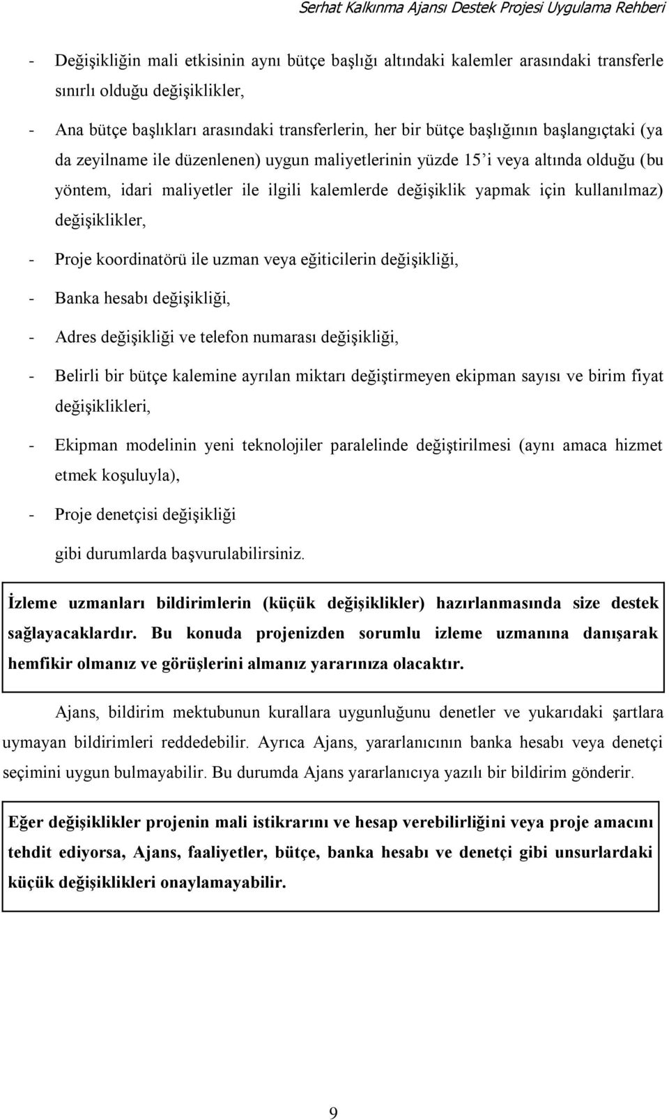 kalemlerde değiģiklik yapmak için kullanılmaz) değiģiklikler, - Proje koordinatörü ile uzman veya eğiticilerin değiģikliği, - Banka hesabı değiģikliği, - Adres değiģikliği ve telefon numarası