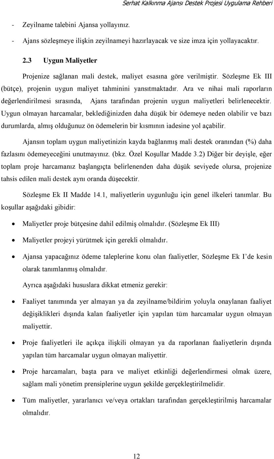 Ara ve nihai mali raporların değerlendirilmesi sırasında, Ajans tarafından projenin uygun maliyetleri belirlenecektir.