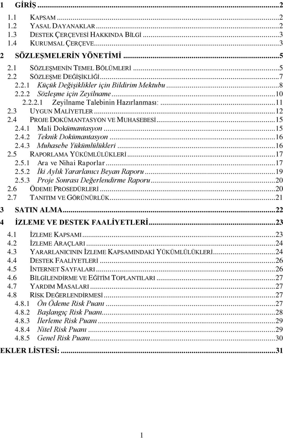 4 PROJE DOKÜMANTASYON VE MUHASEBESĠ... 15 2.4.1 Mali Dokümantasyon... 15 2.4.2 Teknik Dokümantasyon... 16 2.4.3 Muhasebe Yükümlülükleri... 16 2.5 RAPORLAMA YÜKÜMLÜLÜKLERĠ... 17 2.5.1 Ara ve Nihai Raporlar.