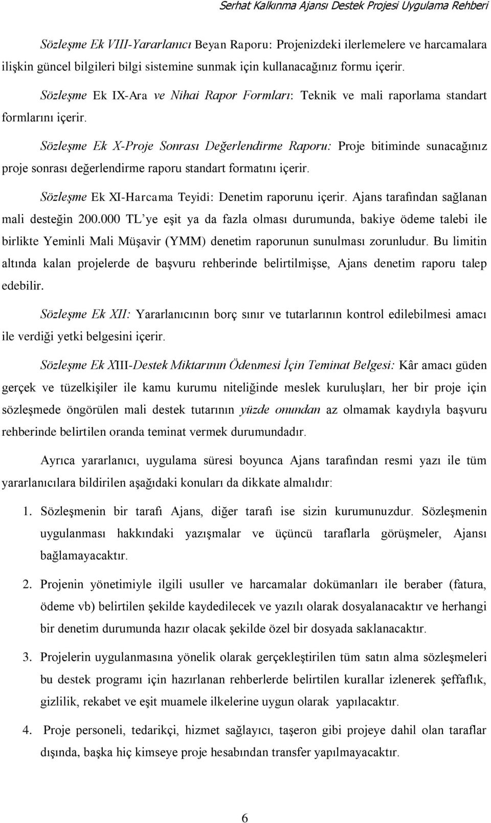 Sözleşme Ek X-Proje Sonrası Değerlendirme Raporu: Proje bitiminde sunacağınız proje sonrası değerlendirme raporu standart formatını içerir. Sözleşme Ek XI-Harcama Teyidi: Denetim raporunu içerir.