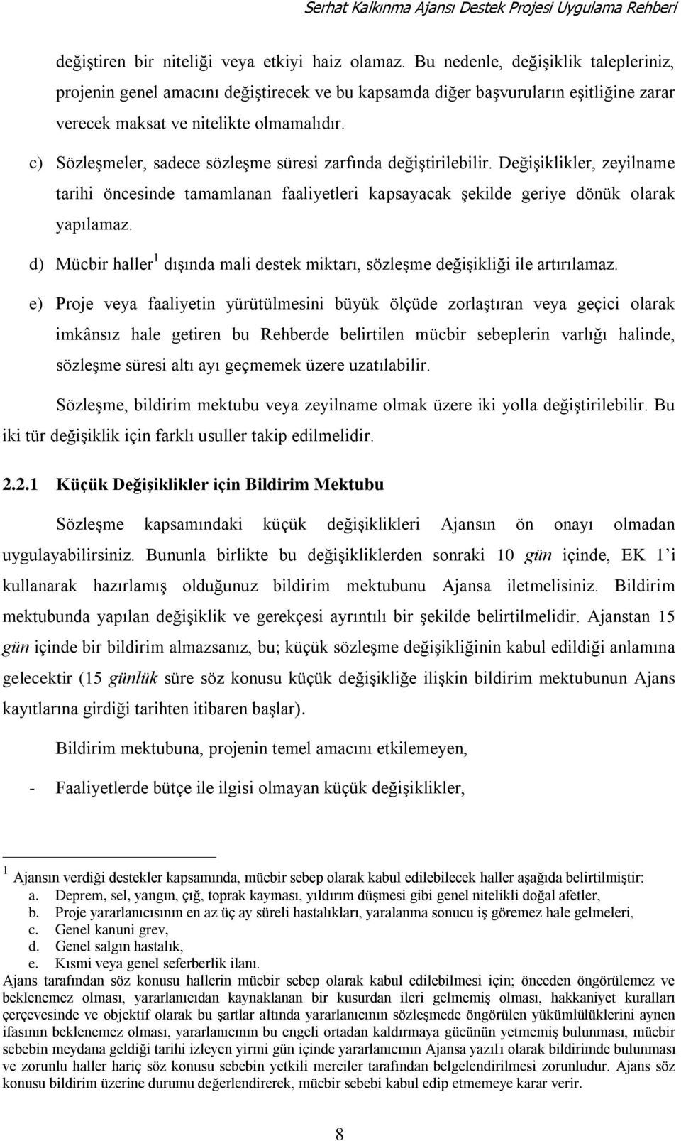 c) SözleĢmeler, sadece sözleģme süresi zarfında değiģtirilebilir. DeğiĢiklikler, zeyilname tarihi öncesinde tamamlanan faaliyetleri kapsayacak Ģekilde geriye dönük olarak yapılamaz.