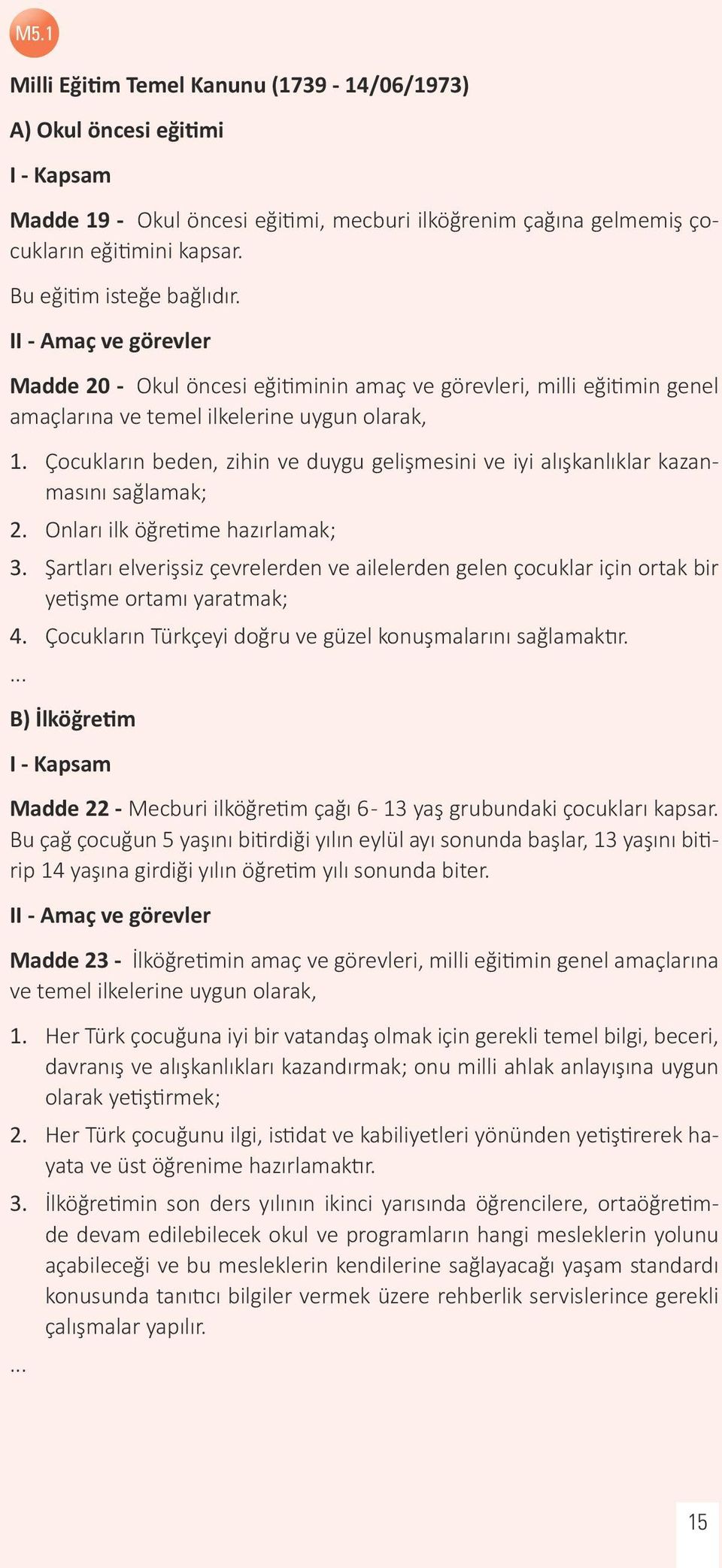 Çocukların beden, zihin ve duygu gelişmesini ve iyi alışkanlıklar kazanmasını sağlamak; 2. Onları ilk öğretime hazırlamak; 3.