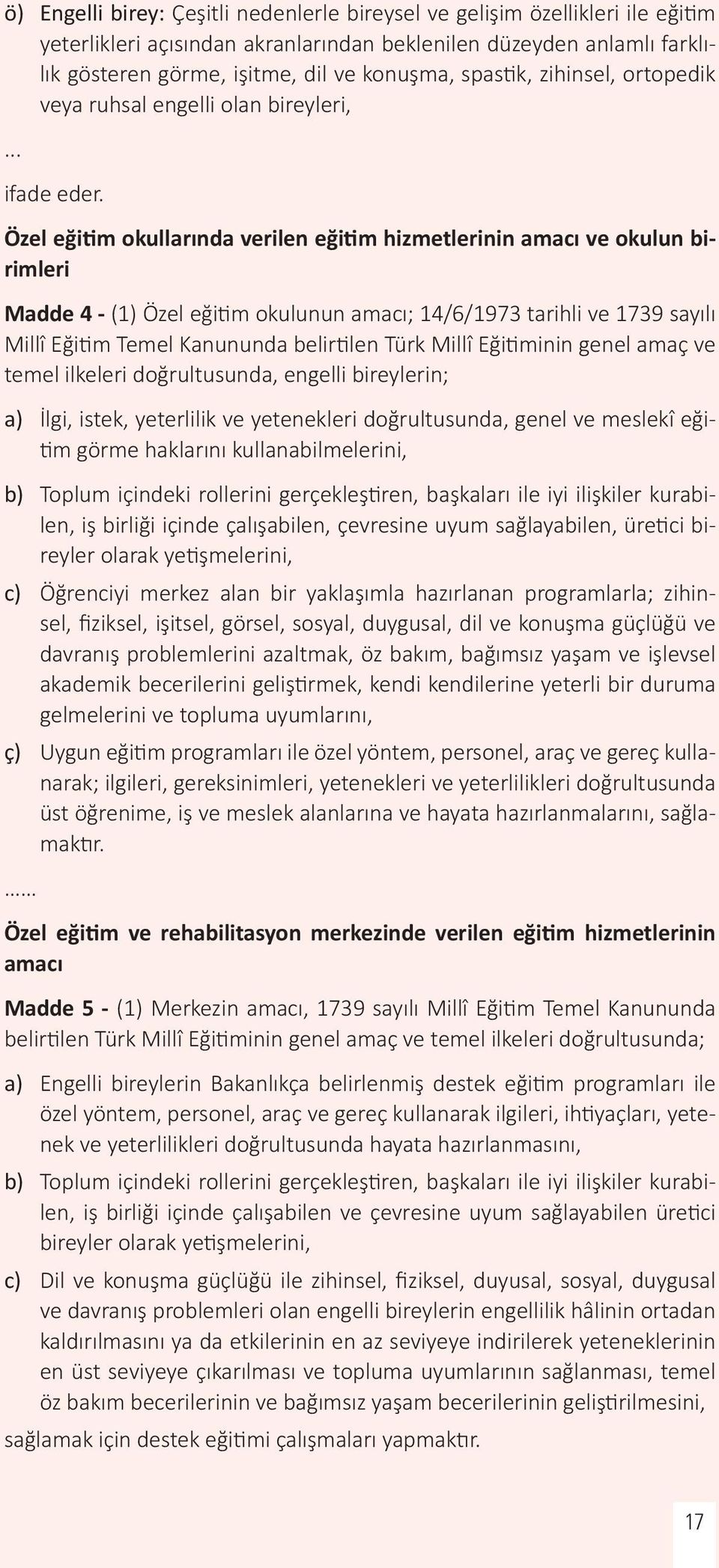 Özel eğitim okullarında verilen eğitim hizmetlerinin amacı ve okulun birimleri Madde 4 - (1) Özel eğitim okulunun amacı; 14/6/1973 tarihli ve 1739 sayılı Millî Eğitim Temel Kanununda belirtilen Türk