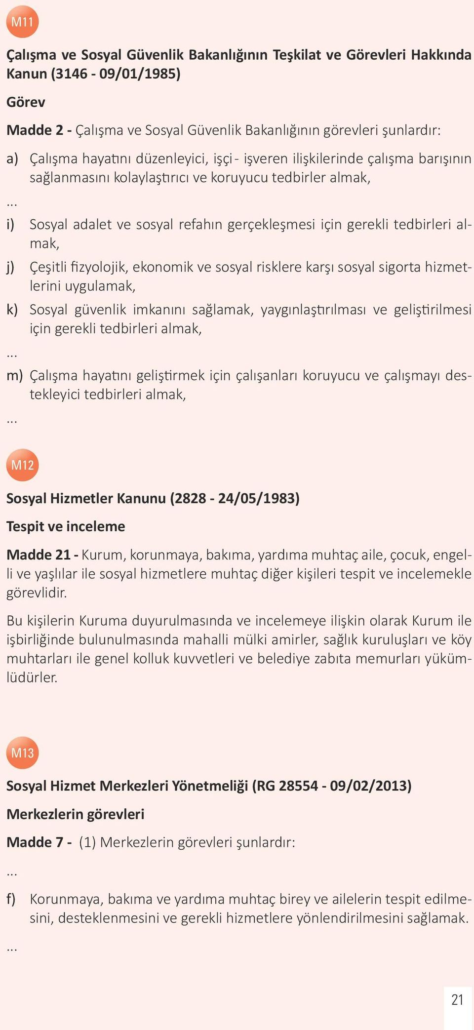 Çeşitli fizyolojik, ekonomik ve sosyal risklere karşı sosyal sigorta hizmetlerini uygulamak, k) Sosyal güvenlik imkanını sağlamak, yaygınlaştırılması ve geliştirilmesi için gerekli tedbirleri almak,