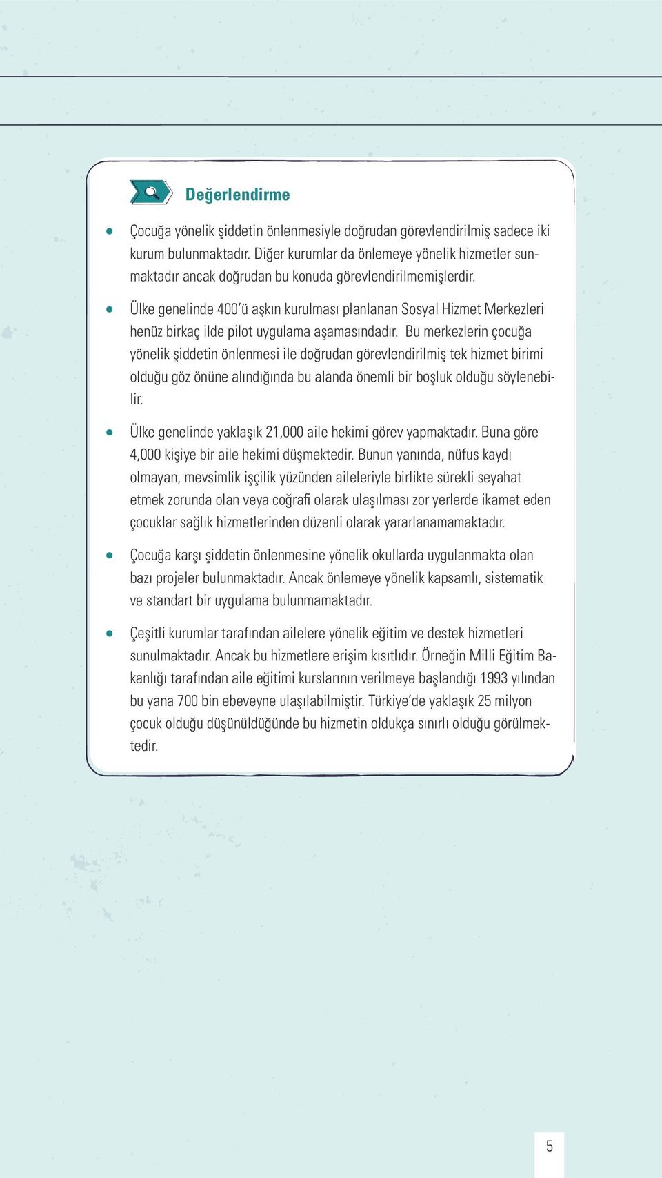 Ülke genelinde 400 ü aşkın kurulması planlanan Sosyal Hizmet Merkezleri henüz birkaç ilde pilot uygulama aşamasındadır.