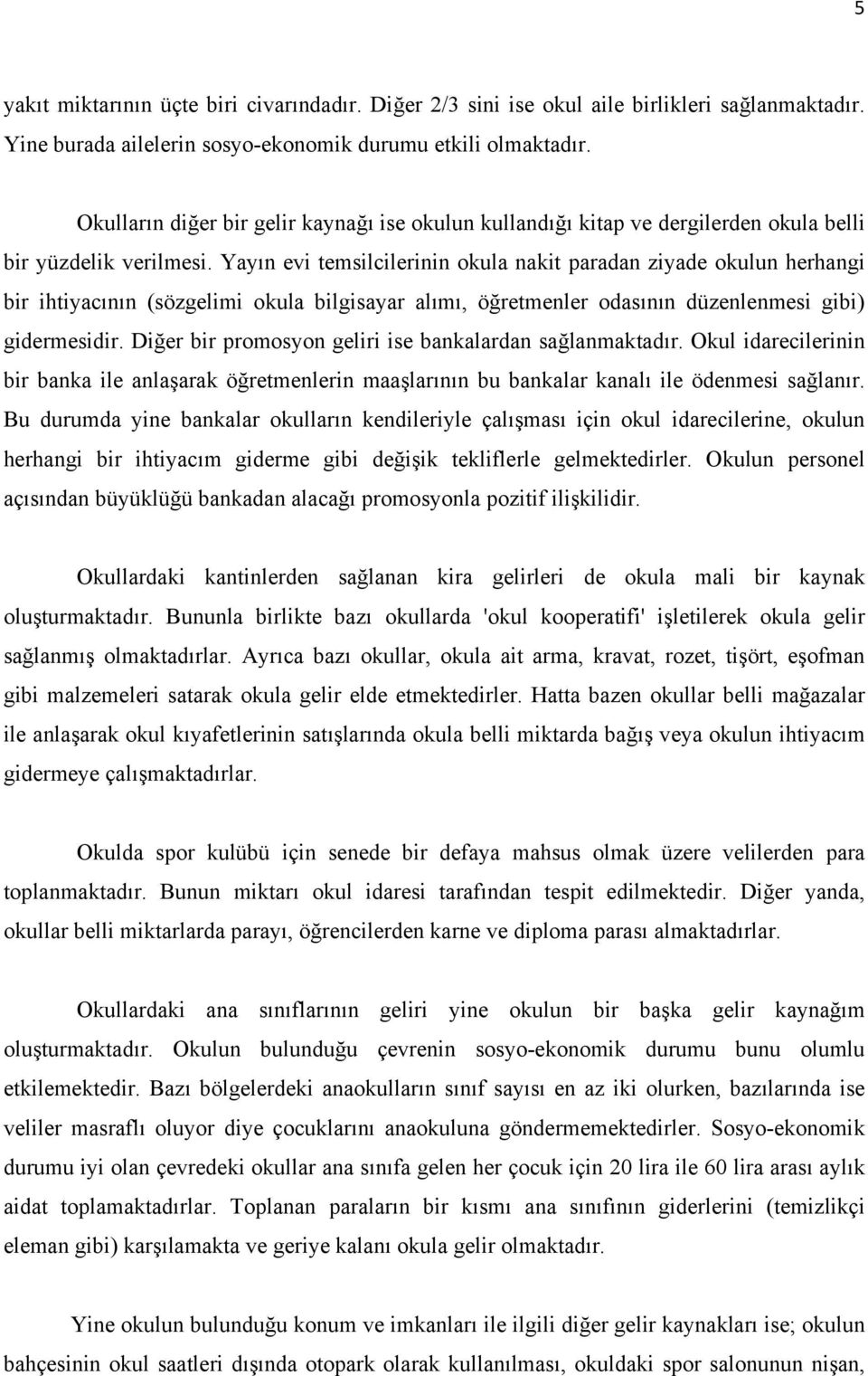 Yayın evi temsilcilerinin okula nakit paradan ziyade okulun herhangi bir ihtiyacının (sözgelimi okula bilgisayar alımı, öğretmenler odasının düzenlenmesi gibi) gidermesidir.