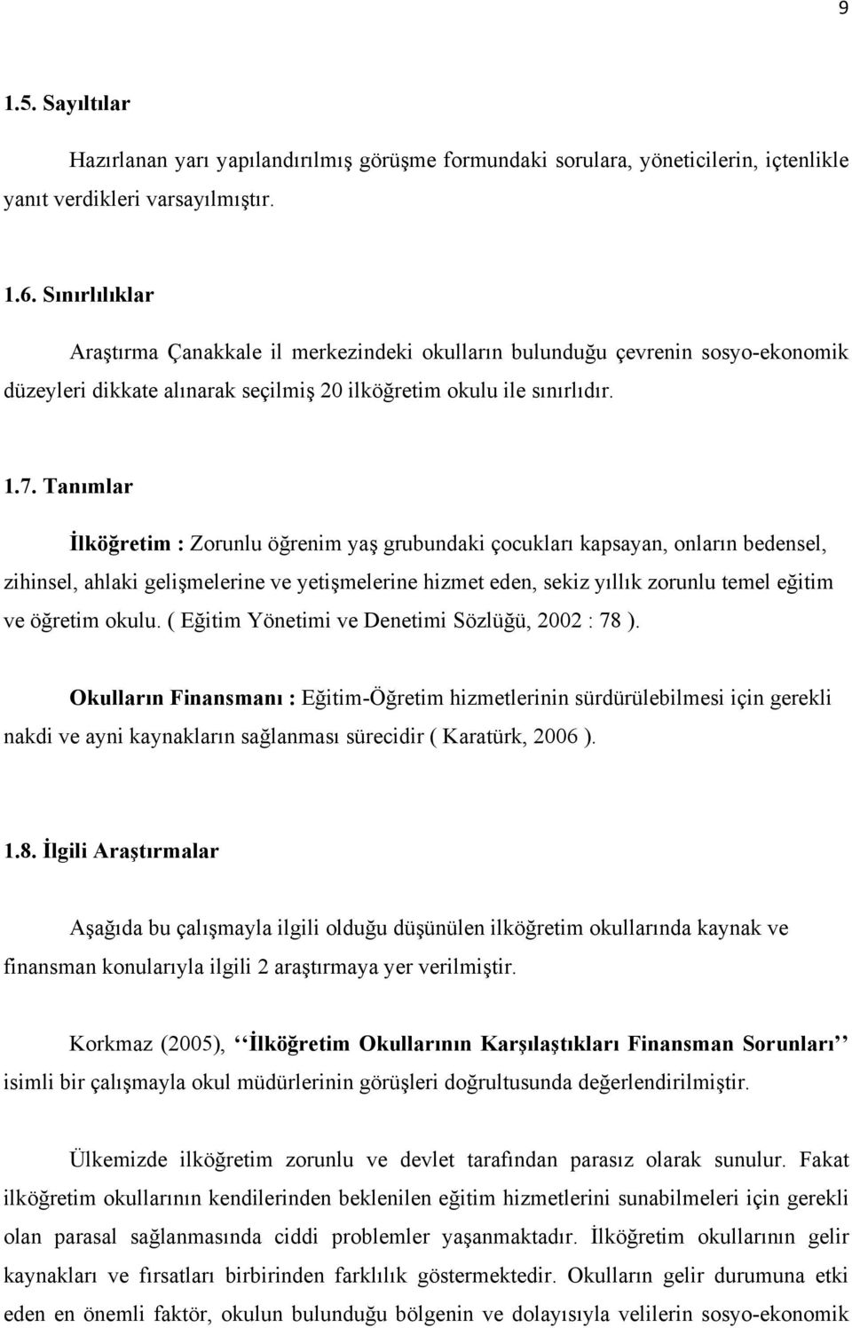 Tanımlar İlköğretim : Zorunlu öğrenim yaş grubundaki çocukları kapsayan, onların bedensel, zihinsel, ahlaki gelişmelerine ve yetişmelerine hizmet eden, sekiz yıllık zorunlu temel eğitim ve öğretim