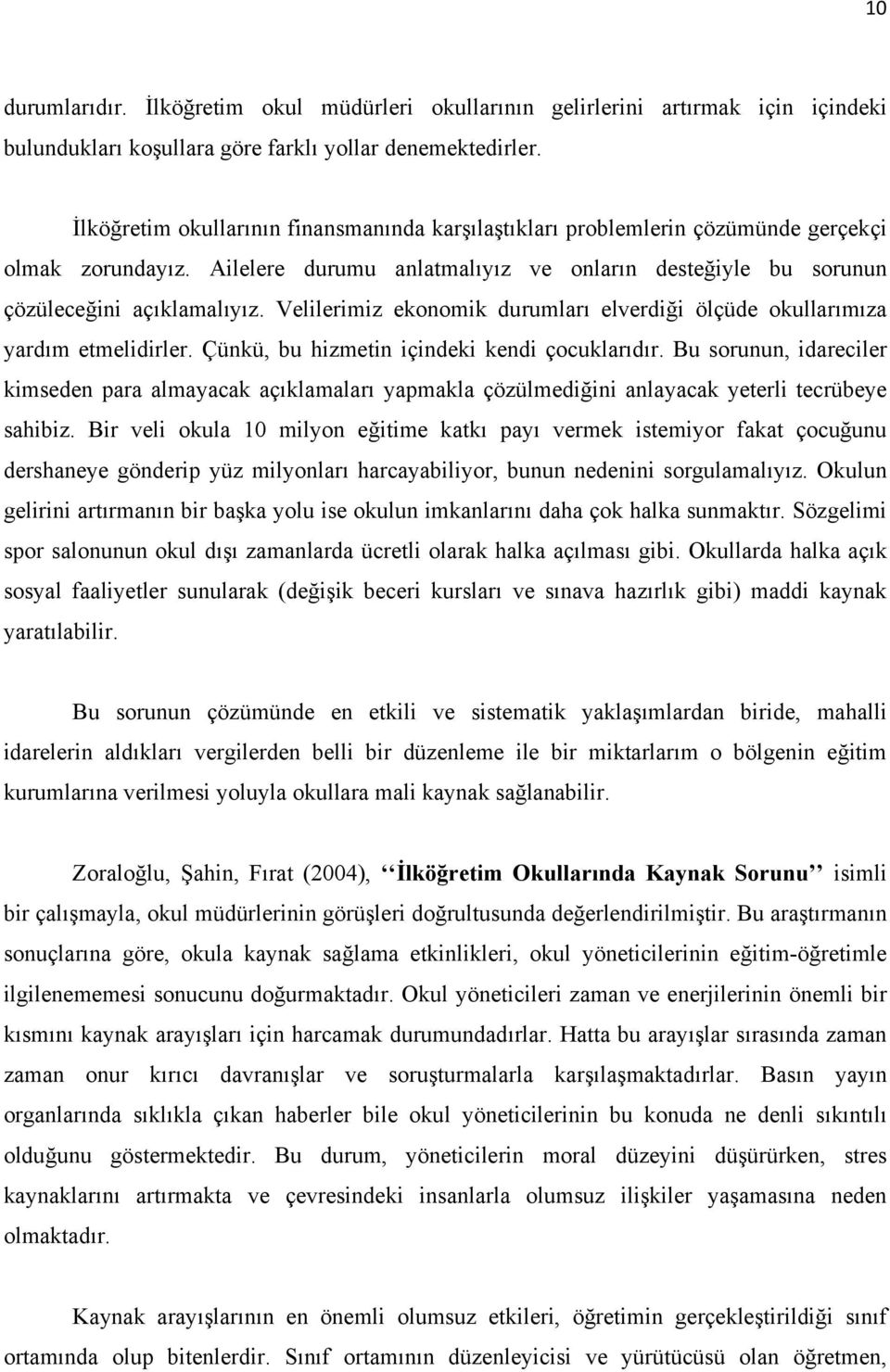 Velilerimiz ekonomik durumları elverdiği ölçüde okullarımıza yardım etmelidirler. Çünkü, bu hizmetin içindeki kendi çocuklarıdır.