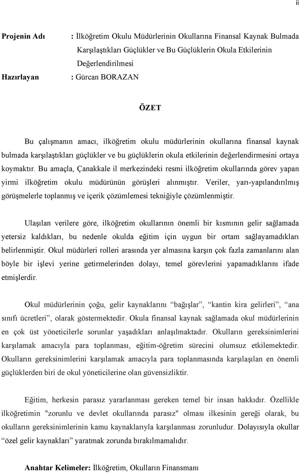 Bu amaçla, Çanakkale il merkezindeki resmi ilköğretim okullarında görev yapan yirmi ilköğretim okulu müdürünün görüşleri alınmıştır.