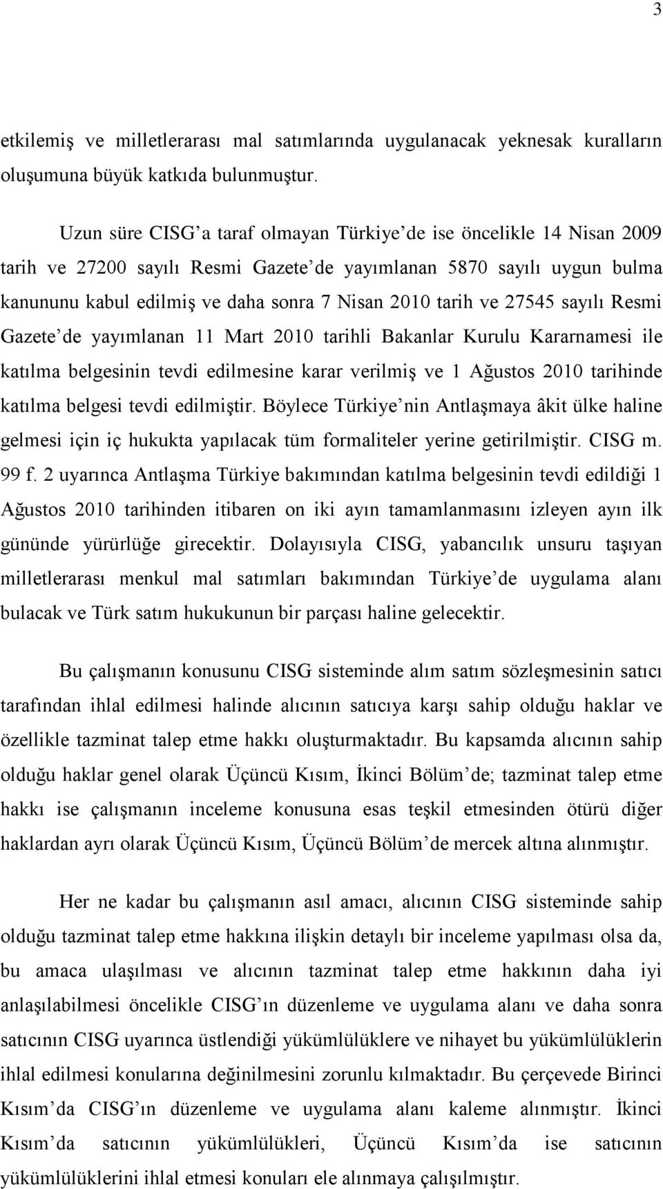 ve 27545 sayılı Resmi Gazete de yayımlanan 11 Mart 2010 tarihli Bakanlar Kurulu Kararnamesi ile katılma belgesinin tevdi edilmesine karar verilmiş ve 1 Ağustos 2010 tarihinde katılma belgesi tevdi