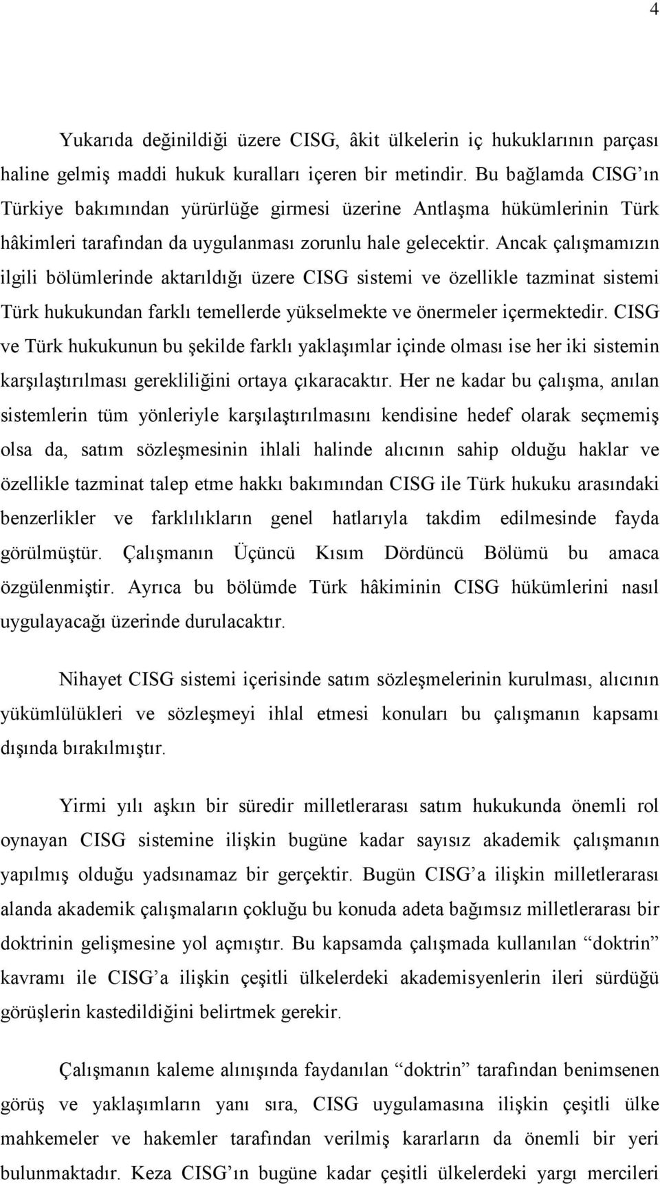 Ancak çalışmamızın ilgili bölümlerinde aktarıldığı üzere CISG sistemi ve özellikle tazminat sistemi Türk hukukundan farklı temellerde yükselmekte ve önermeler içermektedir.