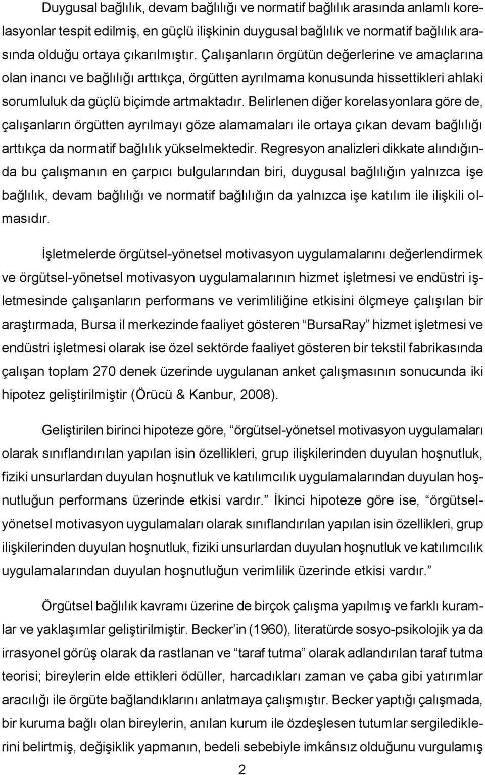 Belirlenen diğer korelasyonlara göre de, çalışanların örgütten ayrılmayı göze alamamaları ile ortaya çıkan devam bağlılığı arttıkça da normatif bağlılık yükselmektedir.