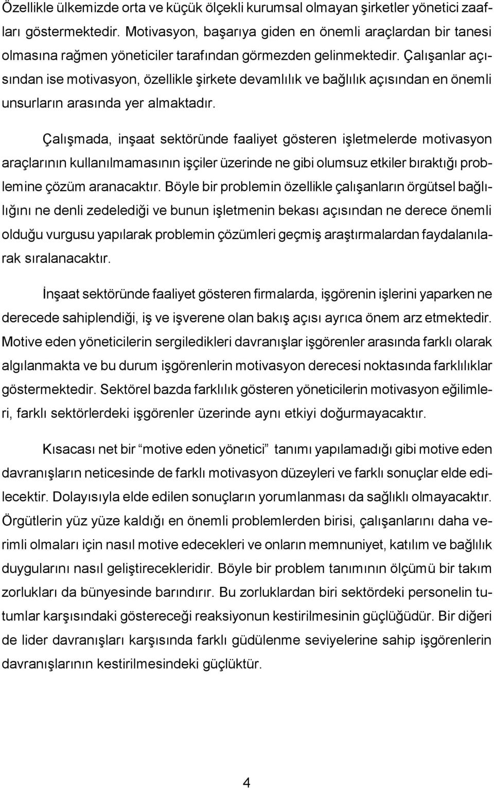 Çalışanlar açısından ise motivasyon, özellikle şirkete devamlılık ve bağlılık açısından en önemli unsurların arasında yer almaktadır.