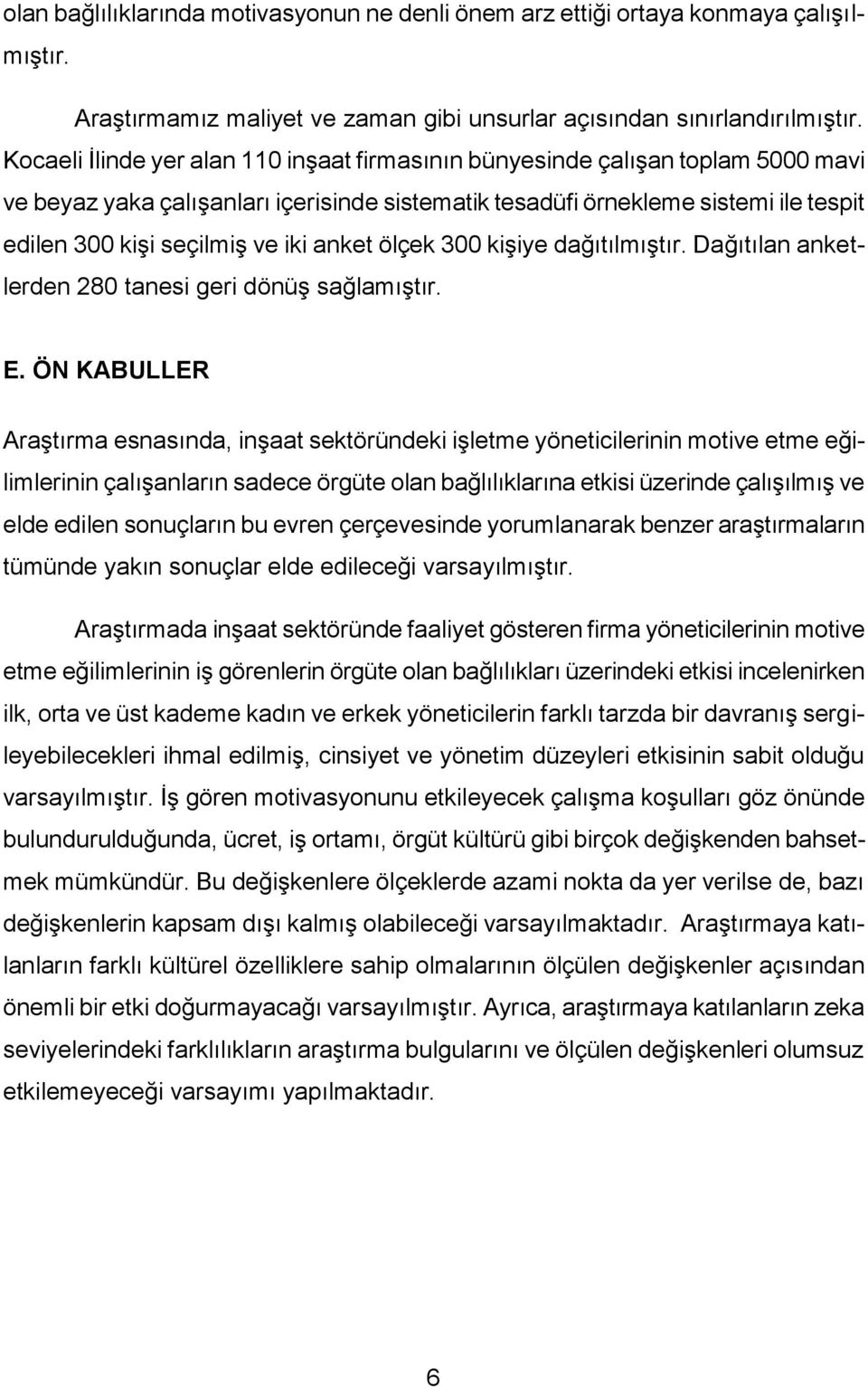 anket ölçek 300 kişiye dağıtılmıştır. Dağıtılan anketlerden 280 tanesi geri dönüş sağlamıştır. E.