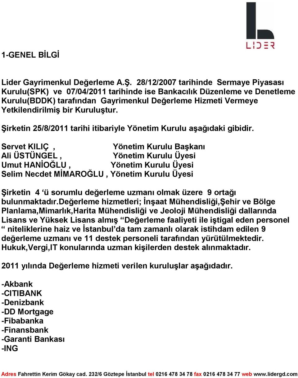 Kuruluştur. Şirketin 25/8/2011 tarihi itibariyle Yönetim Kurulu aşağıdaki gibidir.