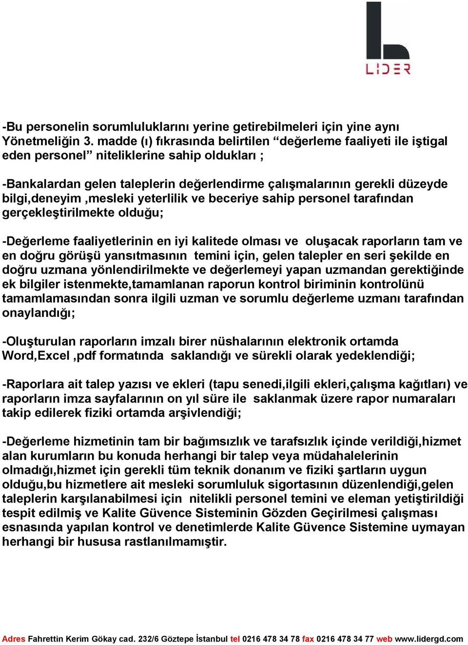 bilgi,deneyim,mesleki yeterlilik ve beceriye sahip personel tarafından gerçekleştirilmekte olduğu; -Değerleme faaliyetlerinin en iyi kalitede olması ve oluşacak raporların tam ve en doğru görüşü