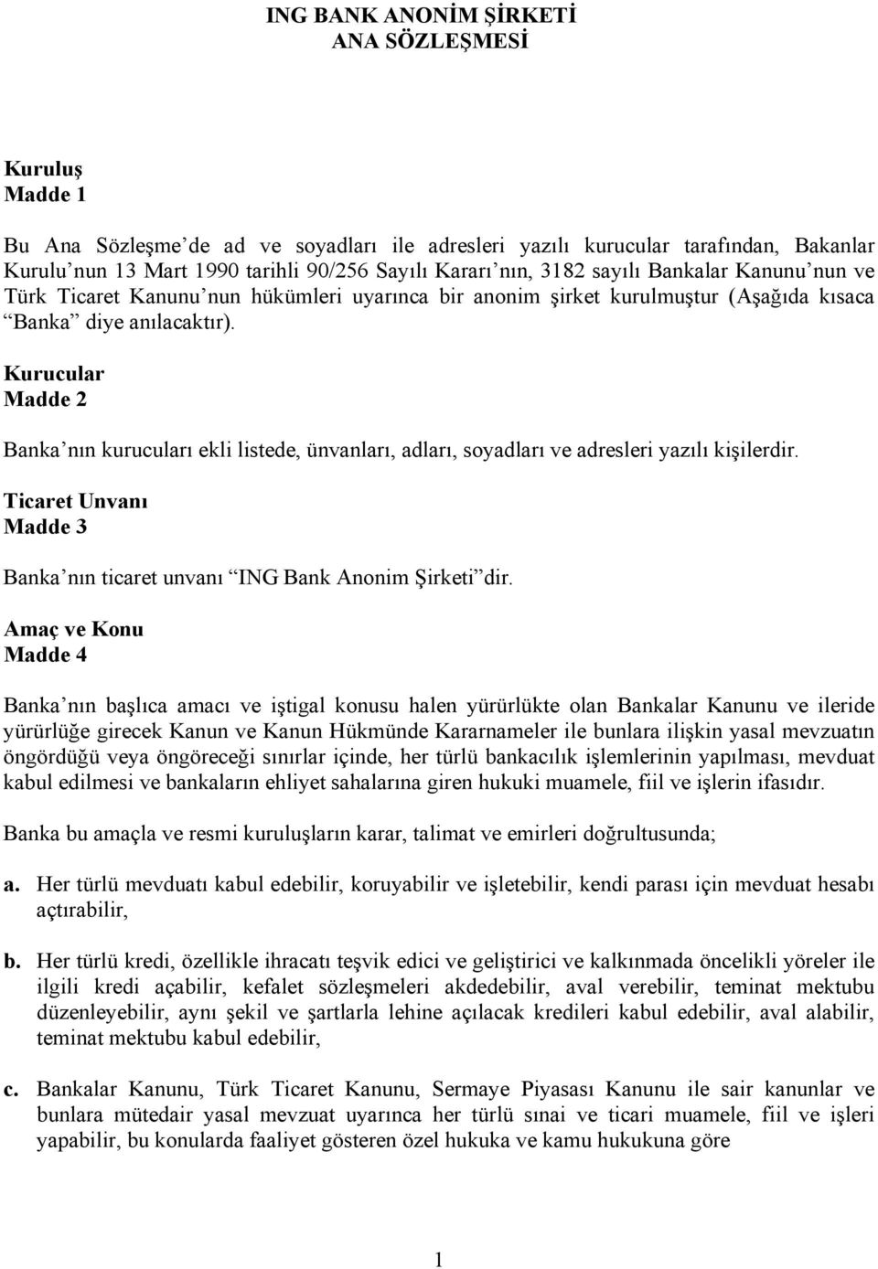 Kurucular Madde 2 Banka nın kurucuları ekli listede, ünvanları, adları, soyadları ve adresleri yazılı kişilerdir. Ticaret Unvanı Madde 3 Banka nın ticaret unvanı ING Bank Anonim Şirketi dir.