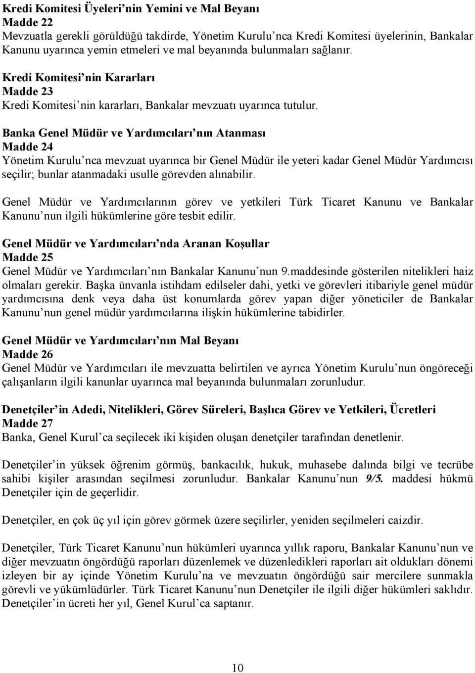 Banka Genel Müdür ve Yardımcıları nın Atanması Madde 24 Yönetim Kurulu nca mevzuat uyarınca bir Genel Müdür ile yeteri kadar Genel Müdür Yardımcısı seçilir; bunlar atanmadaki usulle görevden