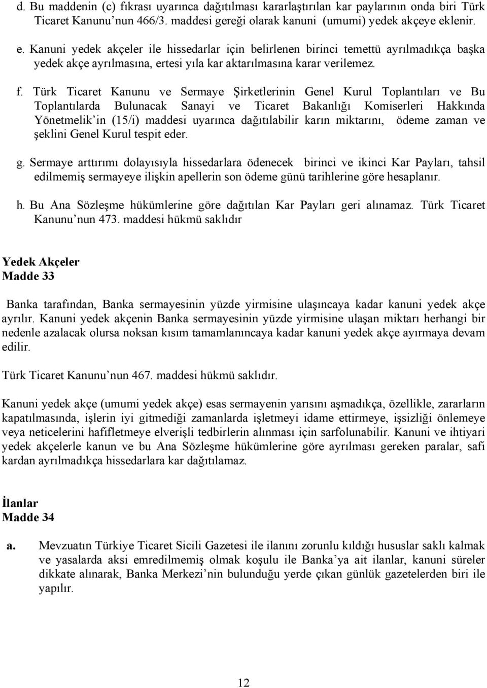 Türk Ticaret Kanunu ve Sermaye Şirketlerinin Genel Kurul Toplantıları ve Bu Toplantılarda Bulunacak Sanayi ve Ticaret Bakanlığı Komiserleri Hakkında Yönetmelik in (15/i) maddesi uyarınca