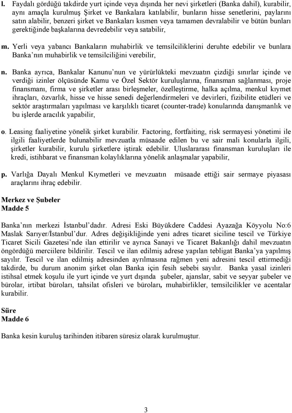 Yerli veya yabancı Bankaların muhabirlik ve temsilciliklerini deruhte edebilir ve bunlara Banka nın muhabirlik ve temsilciliğini verebilir, n.