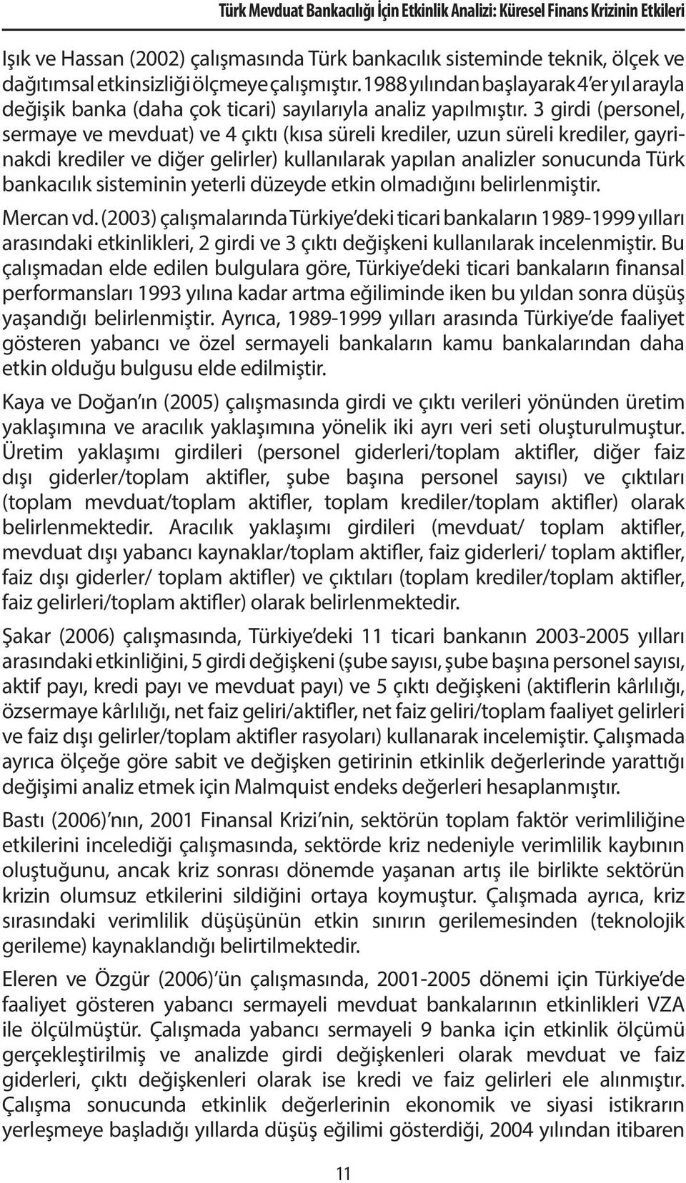 3 girdi (personel, sermaye ve mevdua) ve 4 çıkı (kısa süreli krediler, uzun süreli krediler, gayrinakdi krediler ve diğer gelirler) kullanılarak yapılan analizler sonucunda Türk bankacılık siseminin