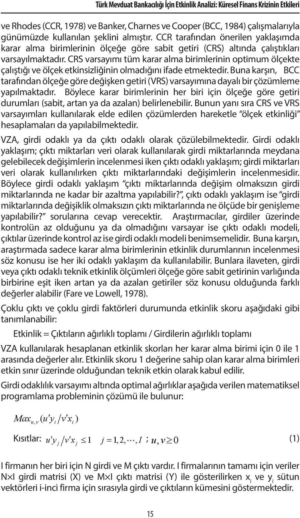 CRS varsayımı üm karar alma birimlerinin opimum ölçeke çalışığı ve ölçek ekinsizliğinin olmadığını ifade emekedir.