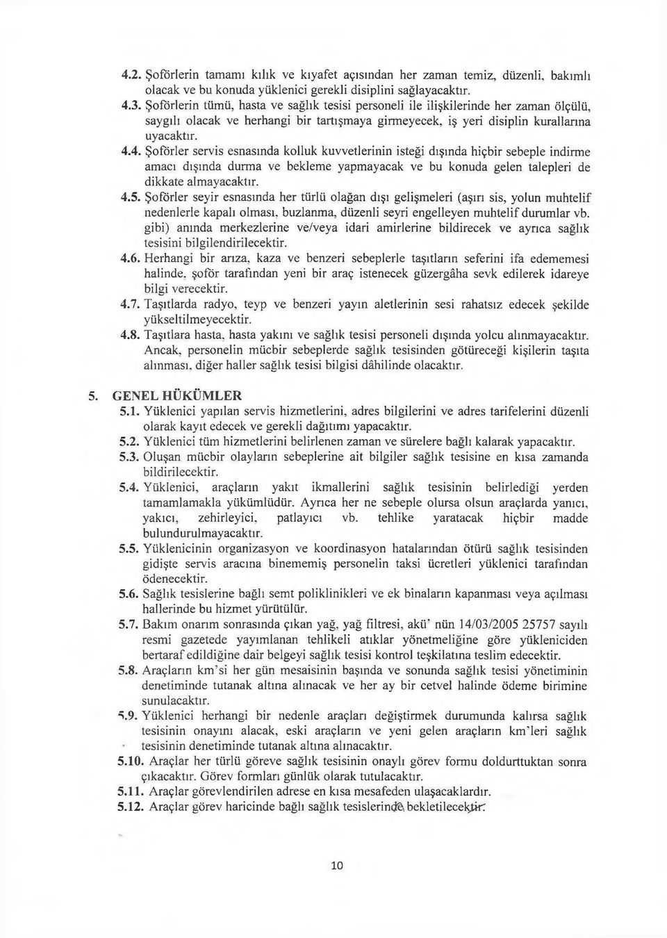 4. Şoförler servis esnasında kolluk kuvvetlerinin isteği dışında hiçbir sebeple indirme amacı dışında durma ve bekleme yapmayacak ve bu konuda gelen talepleri de dikkate almayacaktır. 4.5.