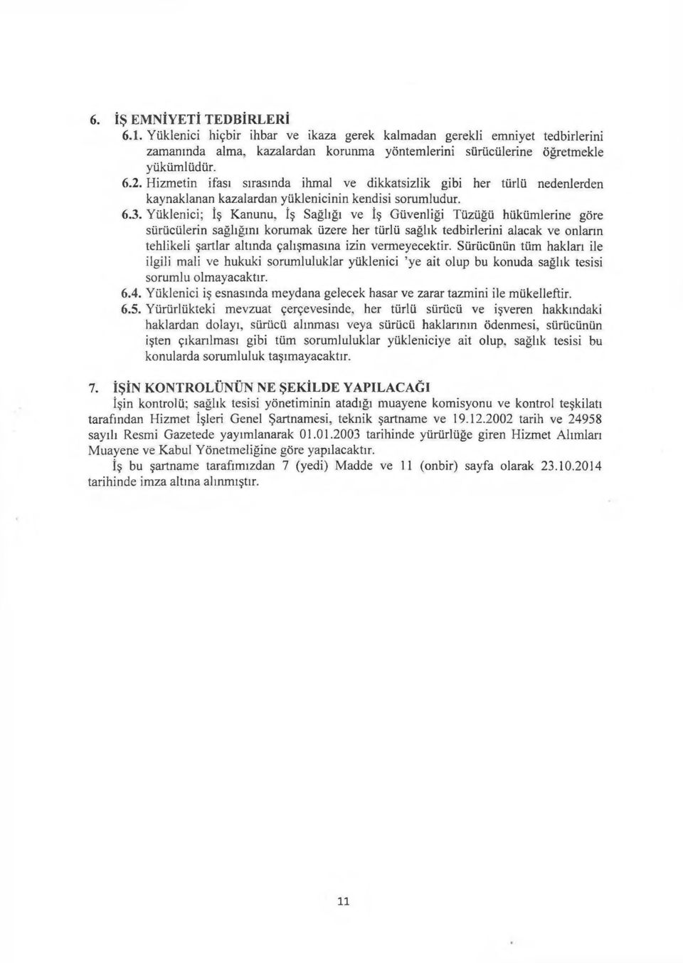 İş Sağlığı ve İş Güvenliği Tüzüğü hükümlerine göre sürücülerin sağlığını korumak üzere her türlü sağlık tedbirlerini alacak ve onların tehlikeli şartlar altında çalışmasına izin vermeyecektir.