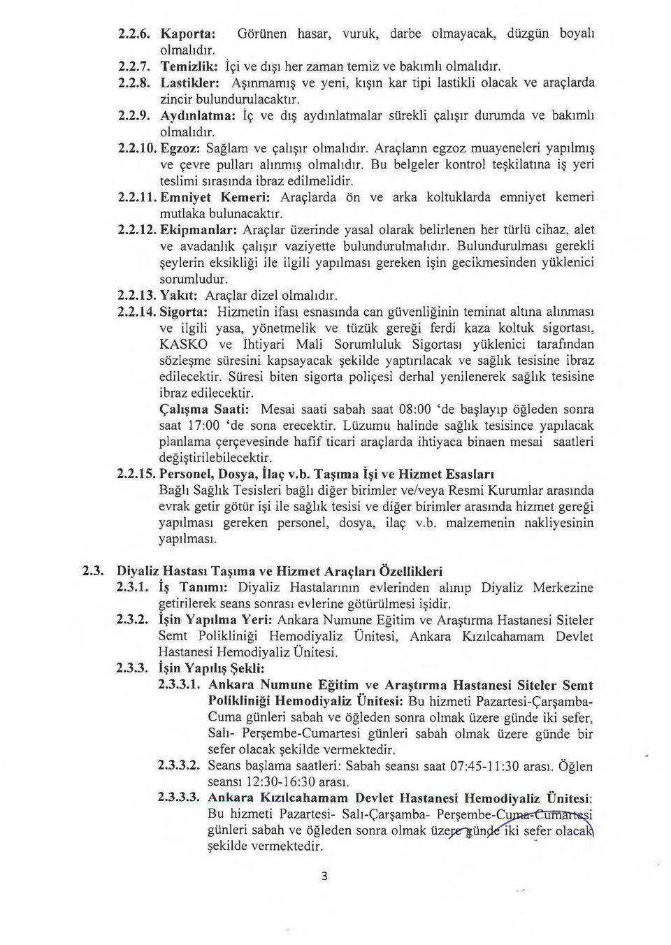 Egzoz: Sağlam ve çalışır Araçların egzoz muayeneleri yapılmış ve çevre pulları alınmış Bu belgeler kontrol teşkilatına iş yeri teslimi sırasında ibraz edilmelidir. 2.2.11.