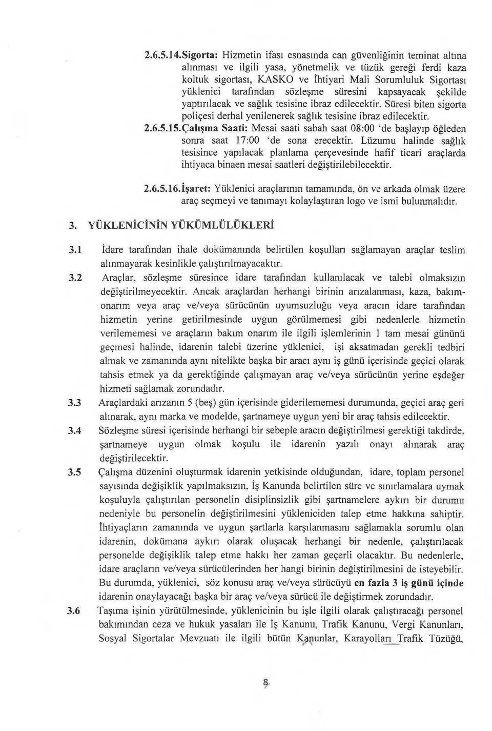 yüklenici tarafından sözleşme süresini kapsayacak şekilde yaptırılacak ve sağlık tesisine ibraz edilecektir. Süresi biten sigorta poliçesi derhal yenilenerek sağlık tesisine ibraz edilecektir. 2.6.5.