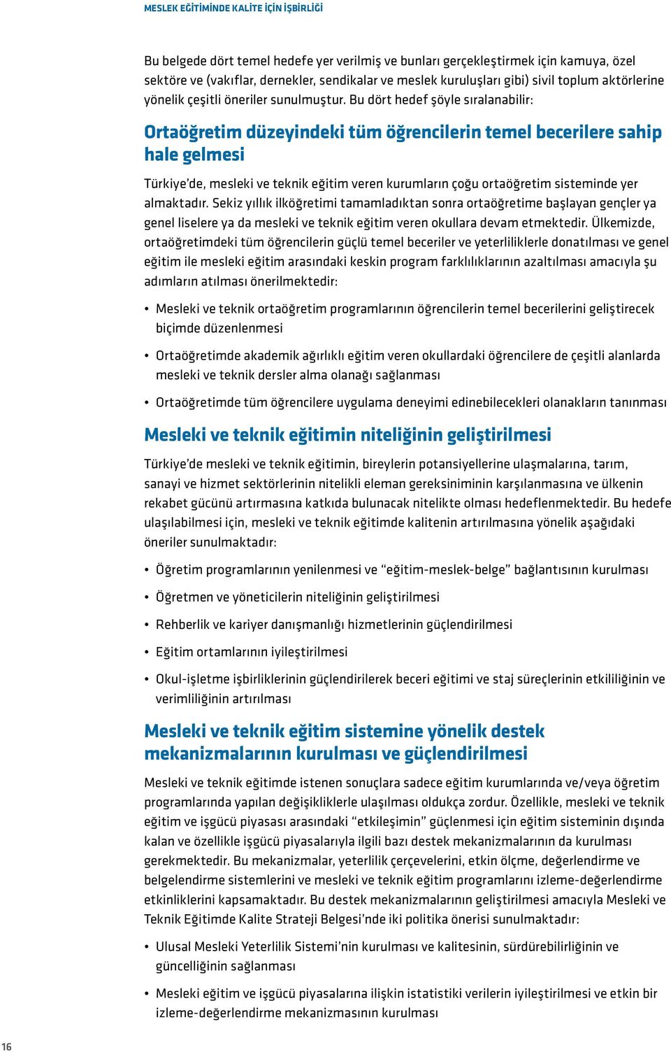 Bu dört hedef şöyle sıralanabilir: Ortaöğretim düzeyindeki tüm öğrencilerin temel becerilere sahip hale gelmesi Türkiye de, mesleki ve teknik eğitim veren kurumların çoğu ortaöğretim sisteminde yer