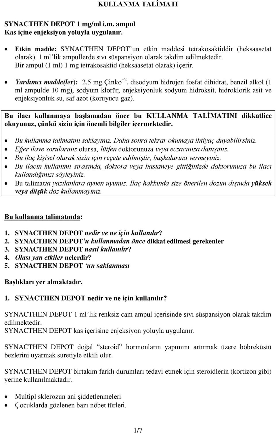 5 mg Çinko +2, disodyum hidrojen fosfat dihidrat, benzil alkol (1 ml ampulde 10 mg), sodyum klorür, enjeksiyonluk sodyum hidroksit, hidroklorik asit ve enjeksiyonluk su, saf azot (koruyucu gaz).