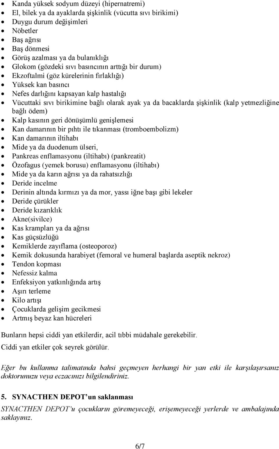 bacaklarda şişkinlik (kalp yetmezliğine bağlı ödem) Kalp kasının geri dönüşümlü genişlemesi Kan damarının bir pıhtı ile tıkanması (tromboembolizm) Kan damarının iltihabı Mide ya da duodenum ülseri,