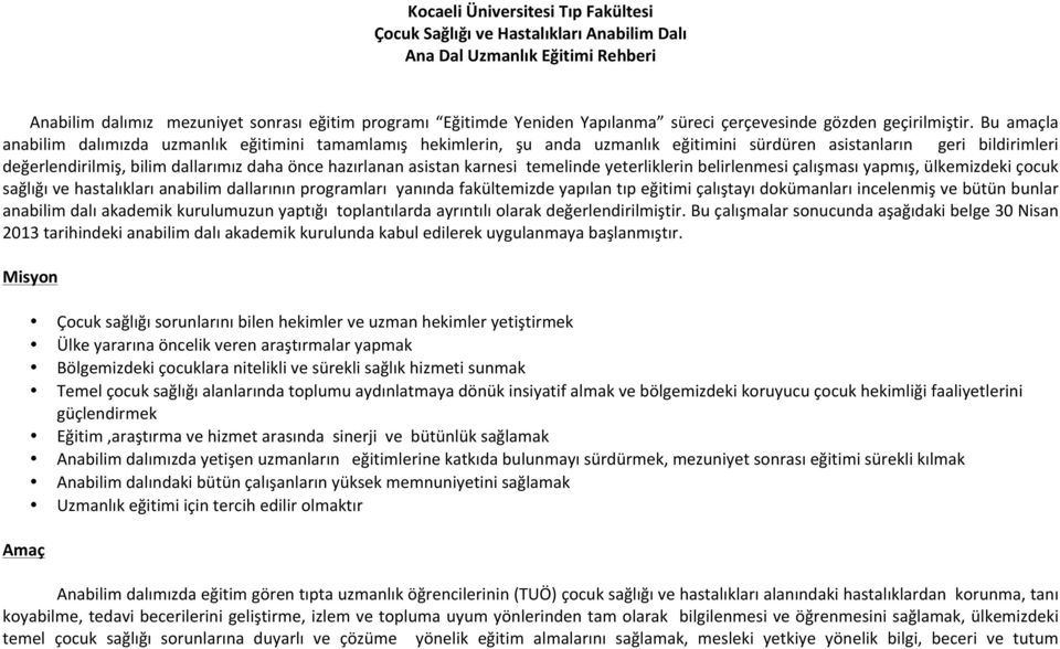 Bu amaçla anabilim dalımızda uzmanlık eğitimini tamamlamış hekimlerin, şu anda uzmanlık eğitimini sürdüren asistanların geri bildirimleri değerlendirilmiş, bilim dallarımız daha önce hazırlanan