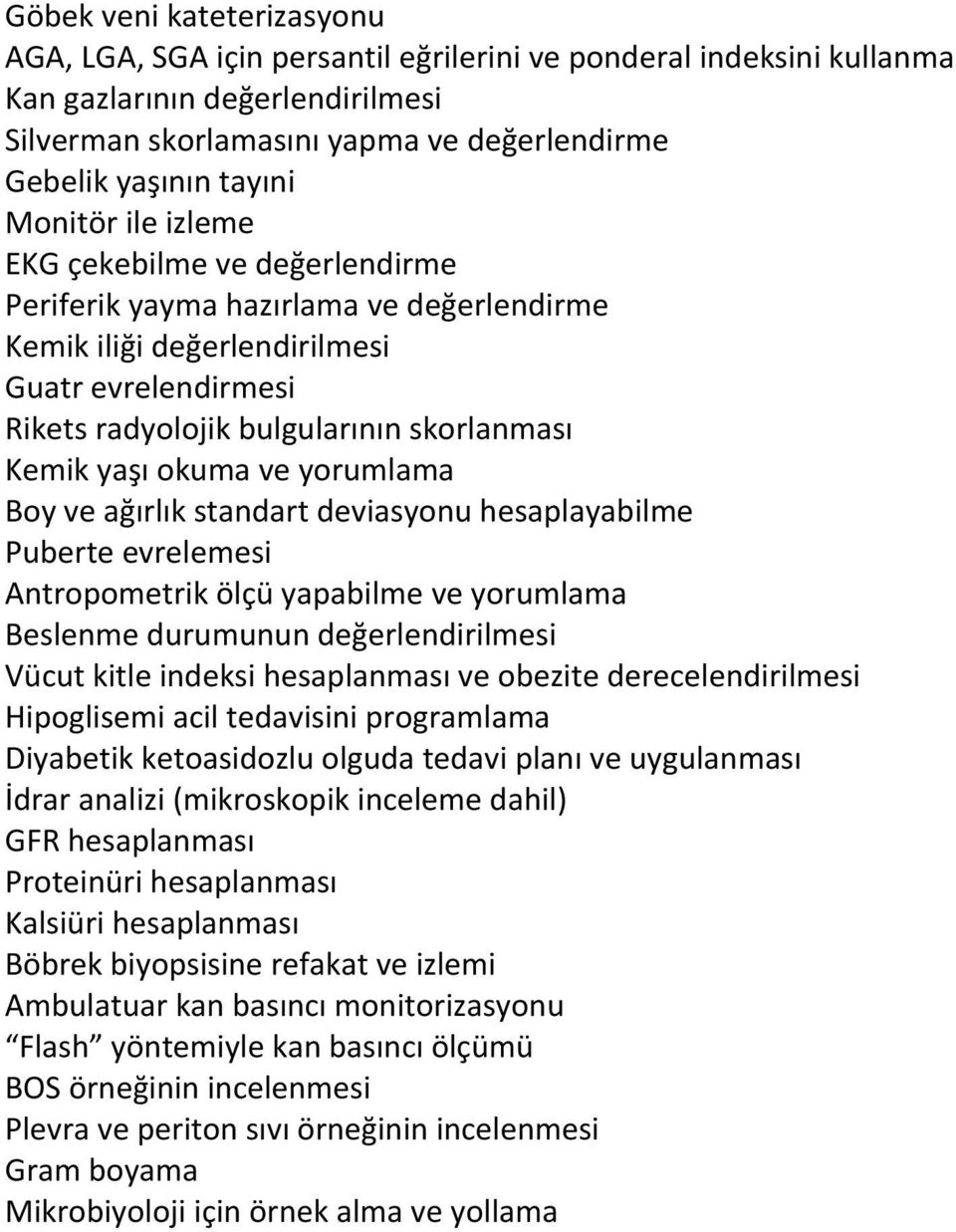 okuma ve yorumlama Boy ve ağırlık standart deviasyonu hesaplayabilme Puberte evrelemesi Antropometrik ölçü yapabilme ve yorumlama Beslenme durumunun değerlendirilmesi Vücut kitle indeksi hesaplanması