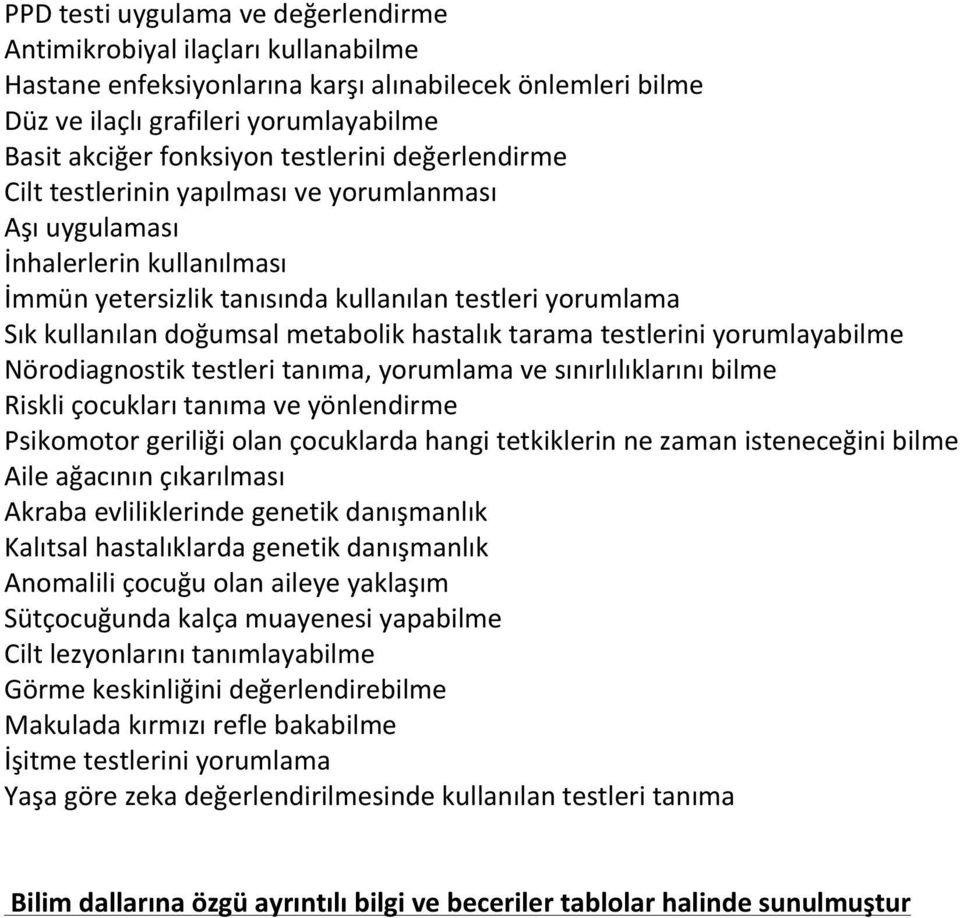 metabolik hastalık tarama testlerini yorumlayabilme Nörodiagnostik testleri tanıma, yorumlama ve sınırlılıklarını bilme Riskli çocukları tanıma ve yönlendirme Psikomotor geriliği olan çocuklarda