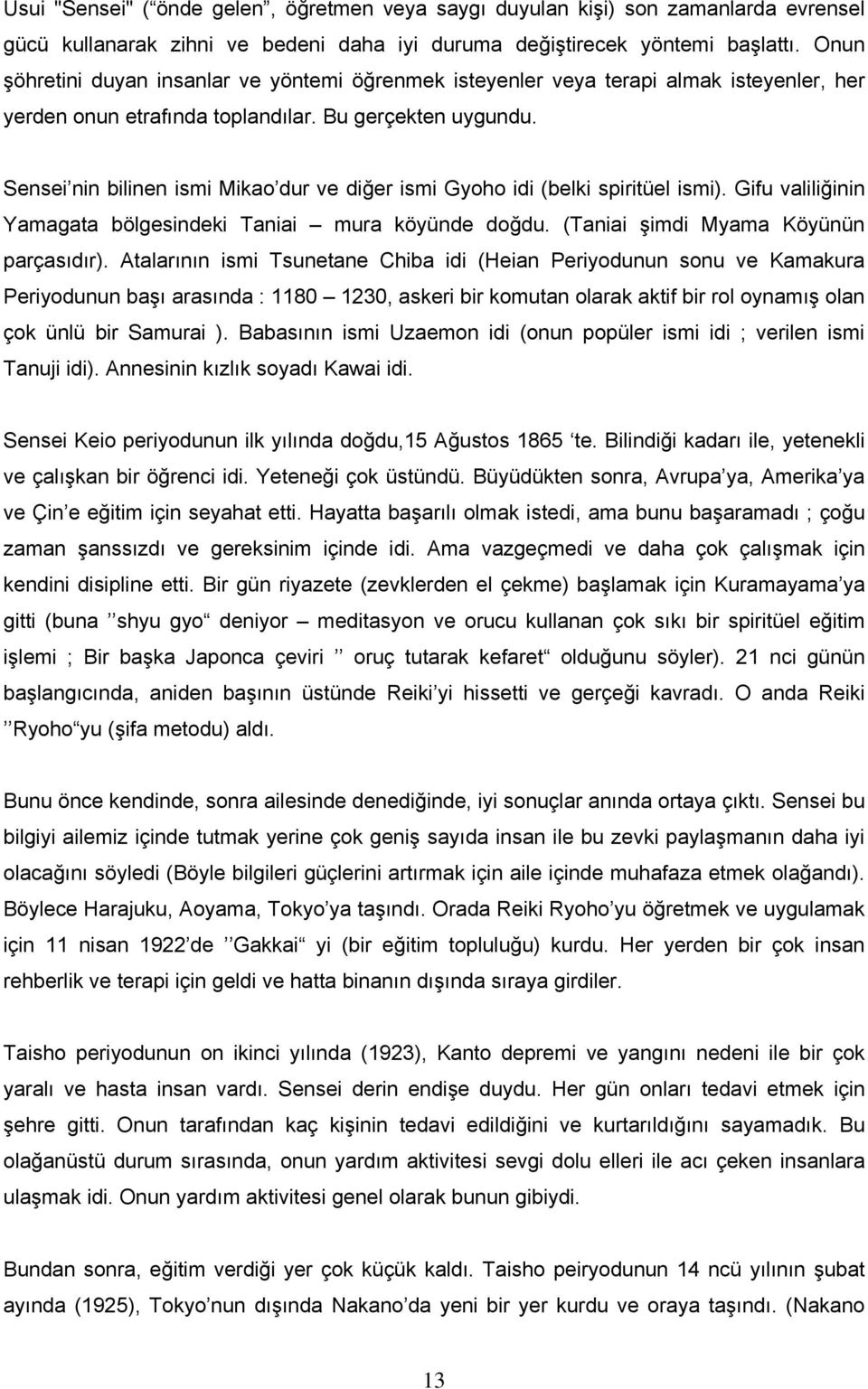 Sensei nin bilinen ismi Mikao dur ve diğer ismi Gyoho idi (belki spiritüel ismi). Gifu valiliğinin Yamagata bölgesindeki Taniai mura köyünde doğdu. (Taniai şimdi Myama Köyünün parçasıdır).