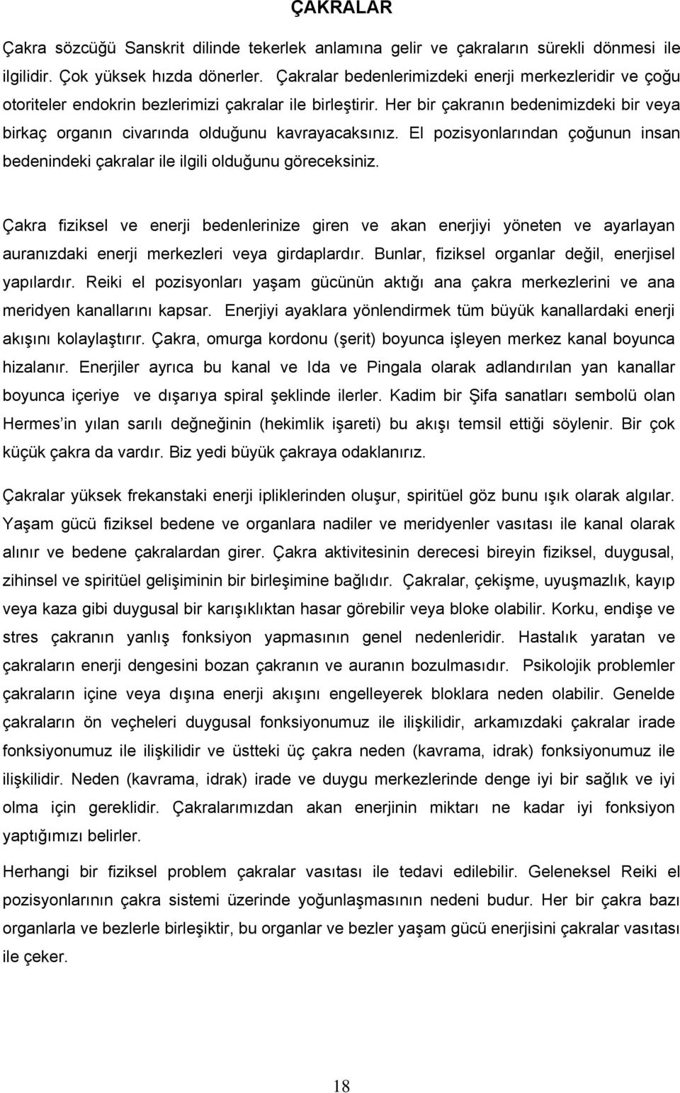 Her bir çakranın bedenimizdeki bir veya birkaç organın civarında olduğunu kavrayacaksınız. El pozisyonlarından çoğunun insan bedenindeki çakralar ile ilgili olduğunu göreceksiniz.