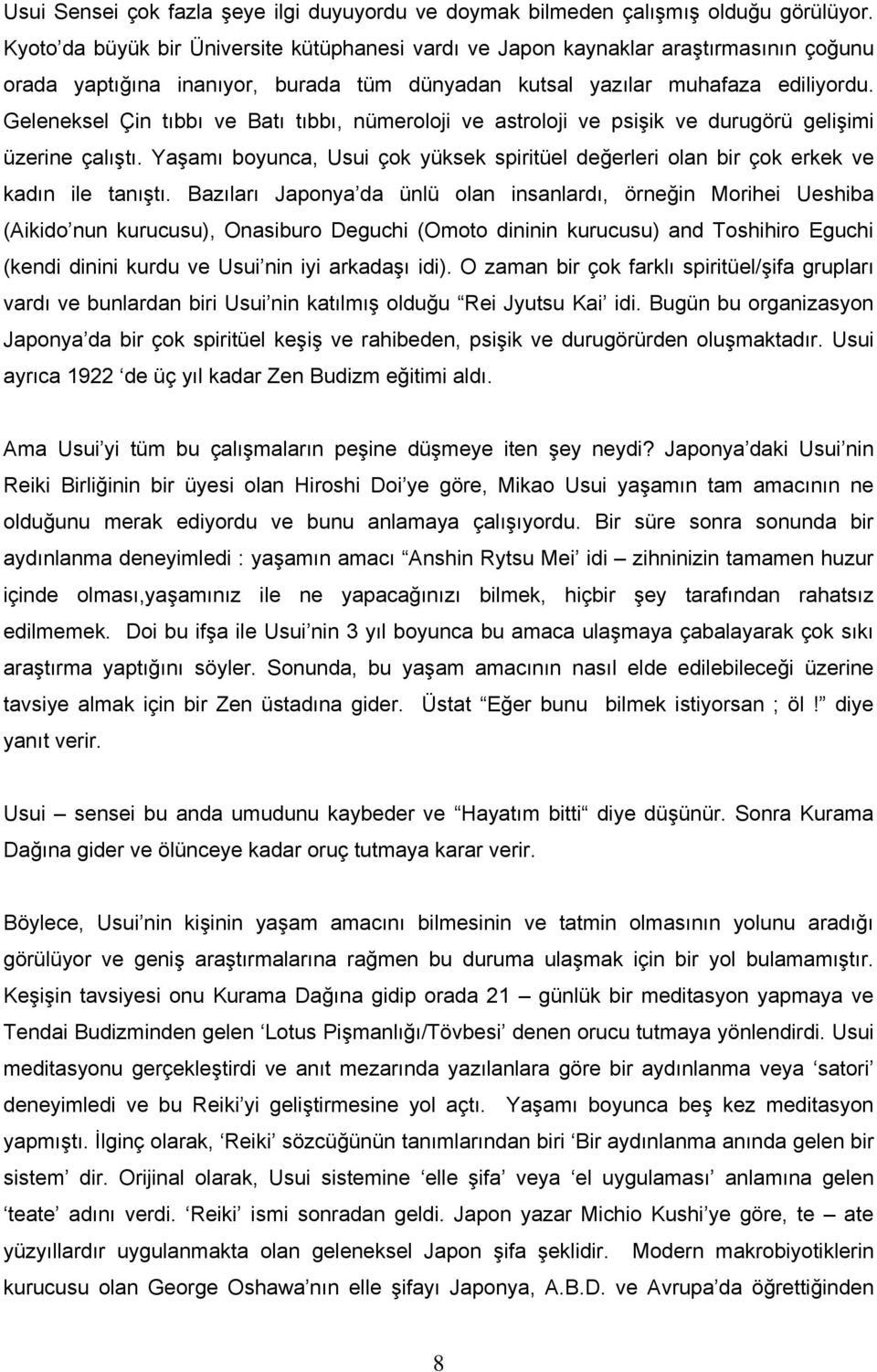 Geleneksel Çin tıbbı ve Batı tıbbı, nümeroloji ve astroloji ve psişik ve durugörü gelişimi üzerine çalıştı. Yaşamı boyunca, Usui çok yüksek spiritüel değerleri olan bir çok erkek ve kadın ile tanıştı.