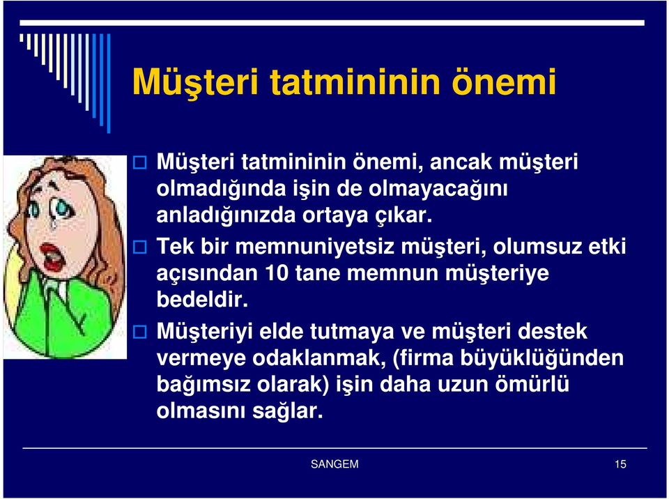 Tek bir memnuniyetsiz müşteri, olumsuz etki açısından 10 tane memnun müşteriye bedeldir.