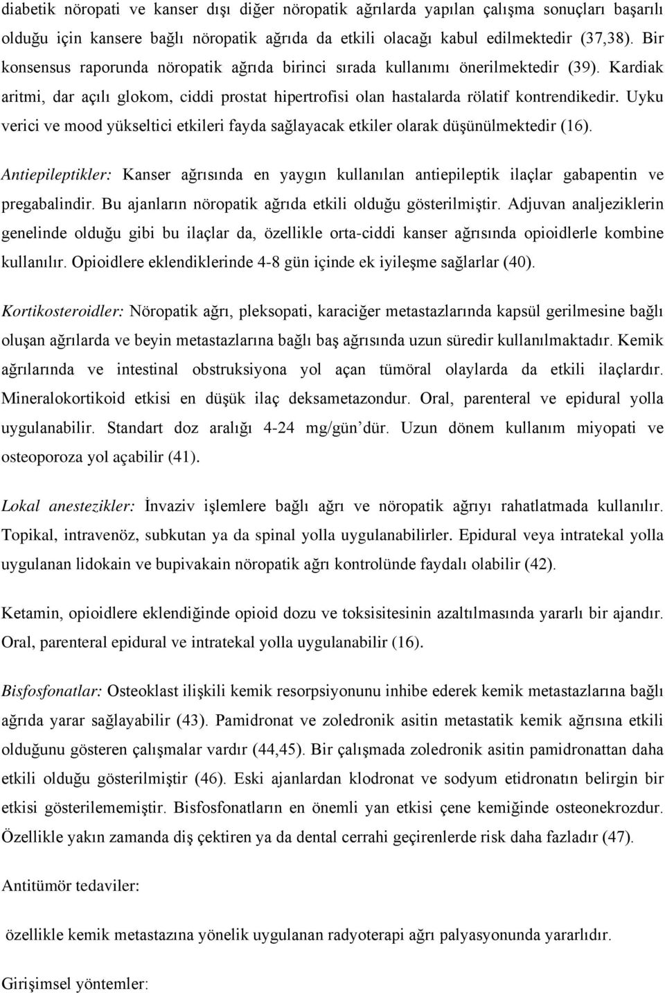 Uyku verici ve mood yükseltici etkileri fayda sağlayacak etkiler olarak düşünülmektedir (16). Antiepileptikler: Kanser ağrısında en yaygın kullanılan antiepileptik ilaçlar gabapentin ve pregabalindir.