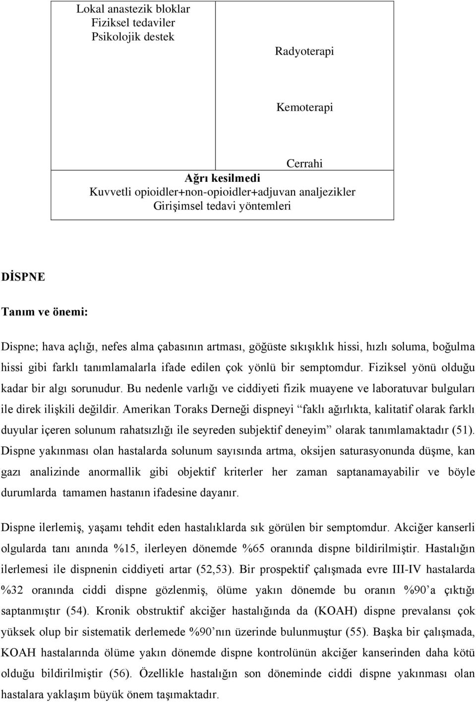 Fiziksel yönü olduğu kadar bir algı sorunudur. Bu nedenle varlığı ve ciddiyeti fizik muayene ve laboratuvar bulguları ile direk ilişkili değildir.