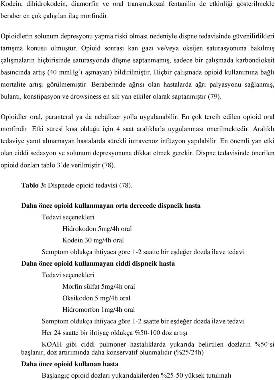 Opioid sonrası kan gazı ve/veya oksijen saturasyonuna bakılmış çalışmaların hiçbirisinde saturasyonda düşme saptanmamış, sadece bir çalışmada karbondioksit basıncında artış (40 mmhg ı aşmayan)