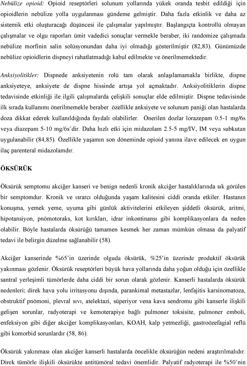 Başlangıçta kontrollü olmayan çalışmalar ve olgu raporları ümit vadedici sonuçlar vermekle beraber, iki randomize çalışmada nebülize morfinin salin solüsyonundan daha iyi olmadığı gösterilmiştir