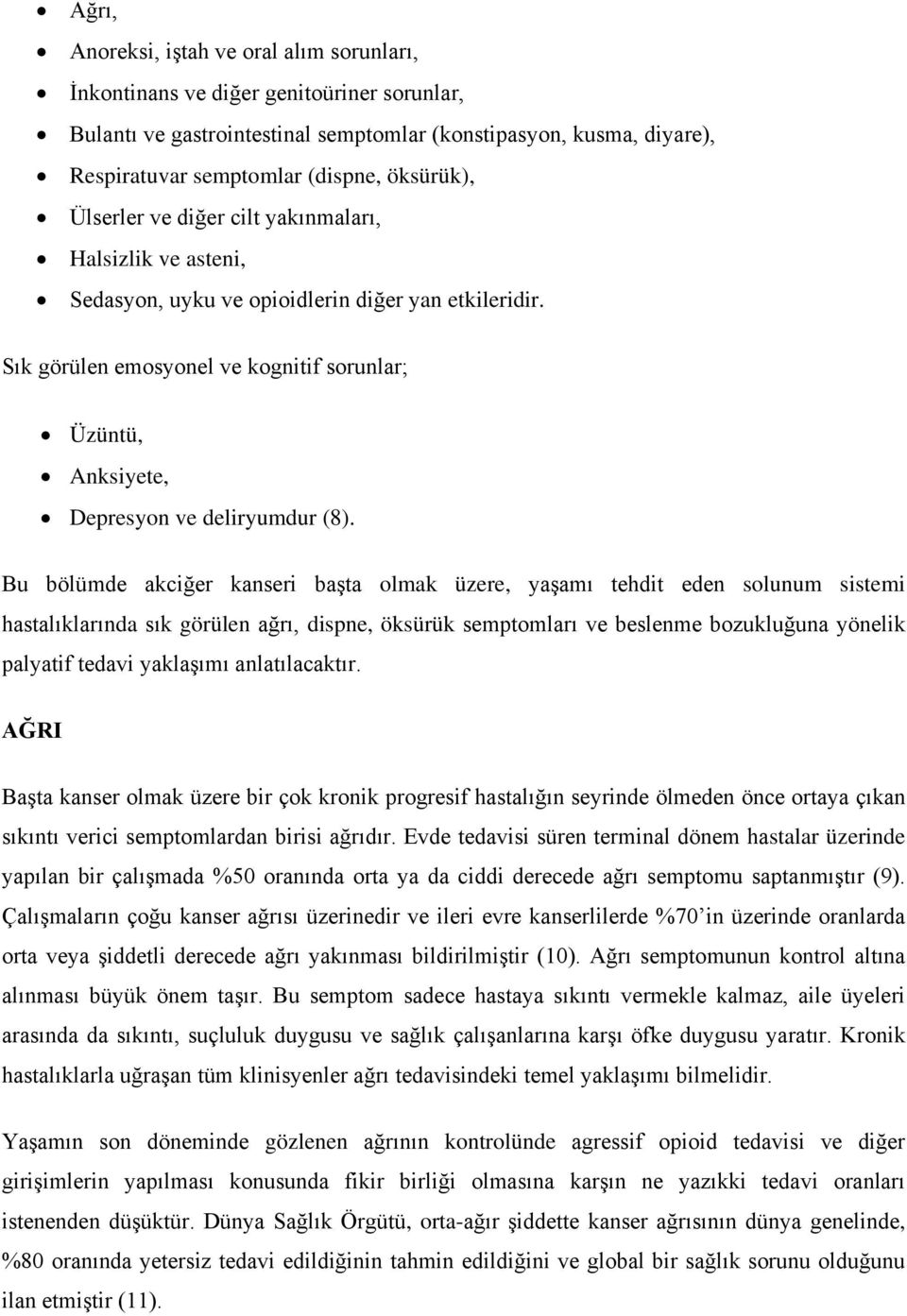 Sık görülen emosyonel ve kognitif sorunlar; Üzüntü, Anksiyete, Depresyon ve deliryumdur (8).