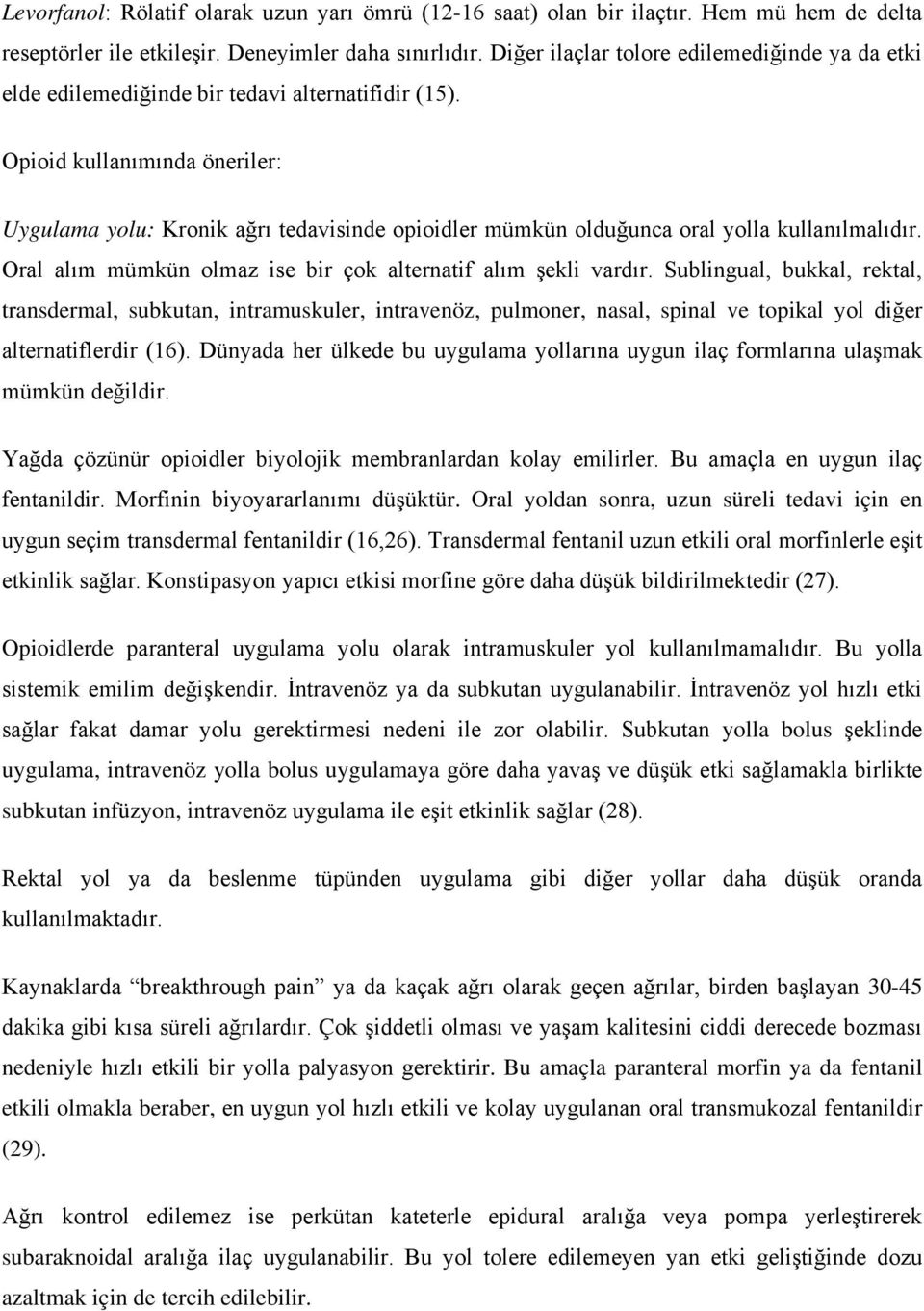 Opioid kullanımında öneriler: Uygulama yolu: Kronik ağrı tedavisinde opioidler mümkün olduğunca oral yolla kullanılmalıdır. Oral alım mümkün olmaz ise bir çok alternatif alım şekli vardır.