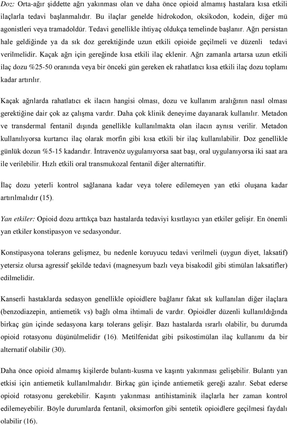 Ağrı persistan hale geldiğinde ya da sık doz gerektiğinde uzun etkili opioide geçilmeli ve düzenli tedavi verilmelidir. Kaçak ağrı için gereğinde kısa etkili ilaç eklenir.